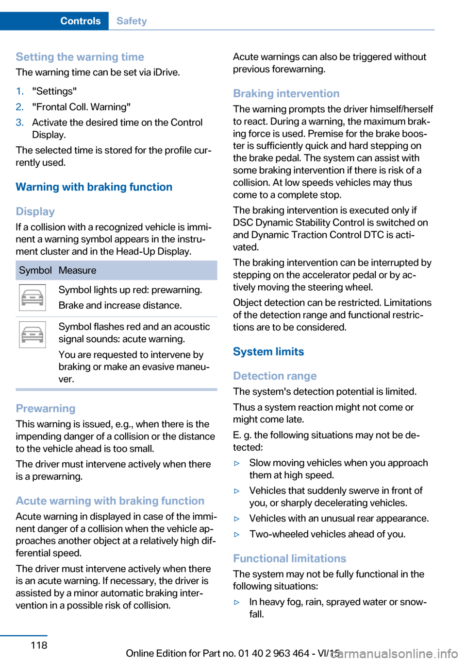 BMW X6 2016 F16 Owners Manual Setting the warning timeThe warning time can be set via iDrive.1."Settings"2."Frontal Coll. Warning"3.Activate the desired time on the Control
Display.
The selected time is stored for the profile cur BMW X6 2016 F16 Owners Manual Setting the warning timeThe warning time can be set via iDrive.1."Settings"2."Frontal Coll. Warning"3.Activate the desired time on the Control
Display.
The selected time is stored for the profile cur