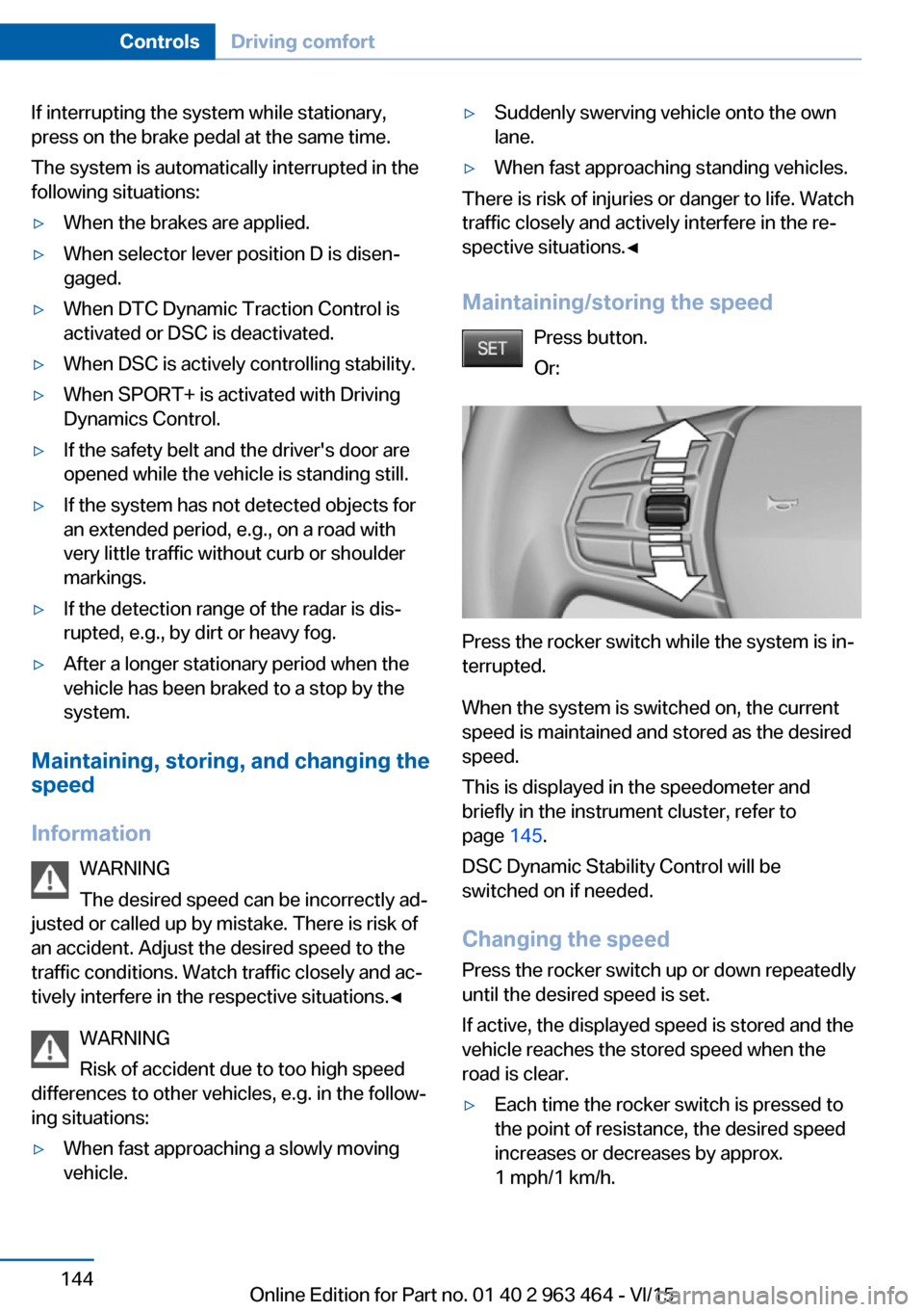 BMW X6 2016 F16 Owners Manual If interrupting the system while stationary,
press on the brake pedal at the same time.
The system is automatically interrupted in the
following situations:▷When the brakes are applied.▷When selec BMW X6 2016 F16 Owners Manual If interrupting the system while stationary,
press on the brake pedal at the same time.
The system is automatically interrupted in the
following situations:▷When the brakes are applied.▷When selec