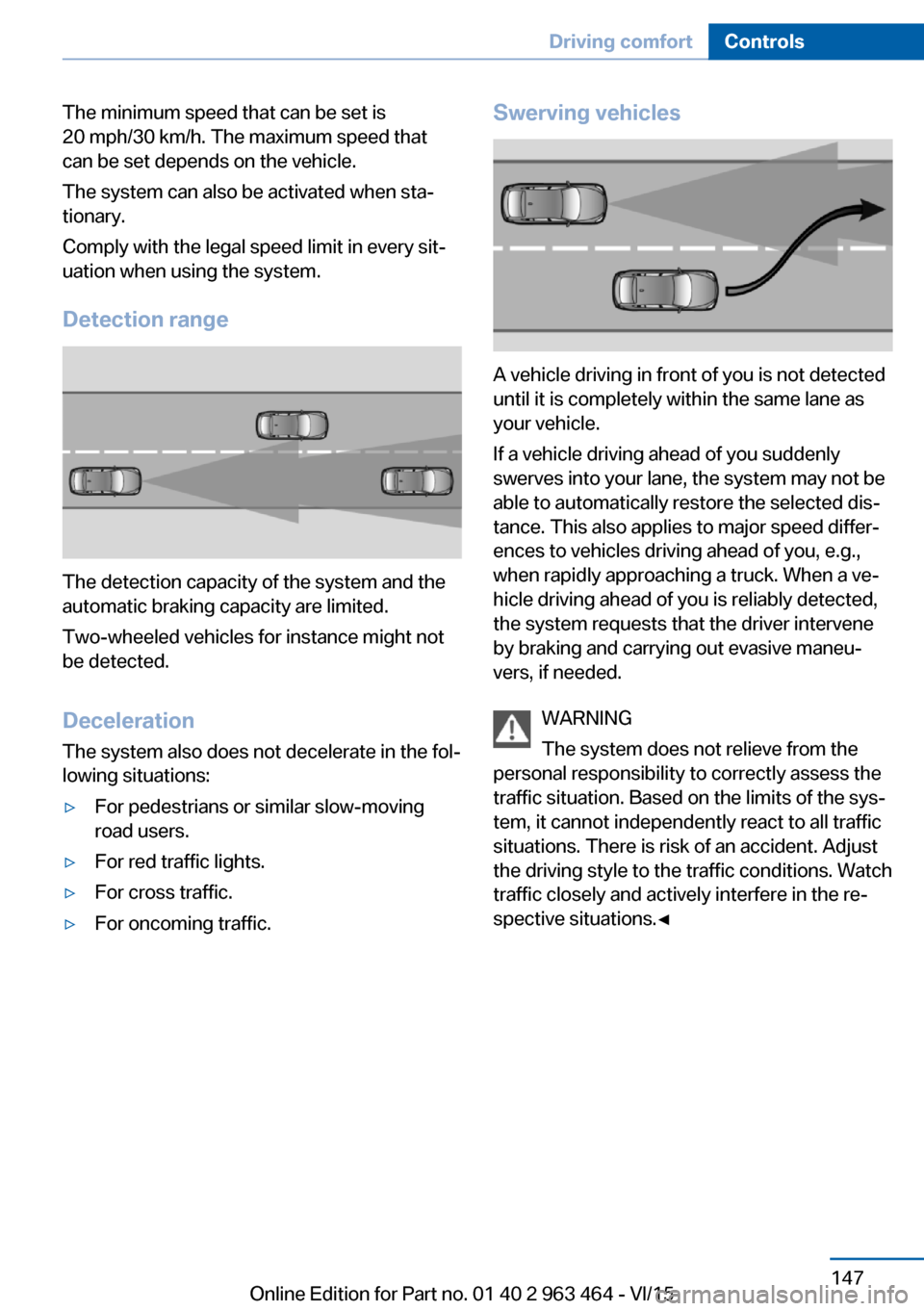 BMW X6 2016 F16 Owners Manual The minimum speed that can be set is
20 mph/30 km/h. The maximum speed that
can be set depends on the vehicle.
The system can also be activated when sta‐
tionary.
Comply with the legal speed limit i BMW X6 2016 F16 Owners Manual The minimum speed that can be set is
20 mph/30 km/h. The maximum speed that
can be set depends on the vehicle.
The system can also be activated when sta‐
tionary.
Comply with the legal speed limit i