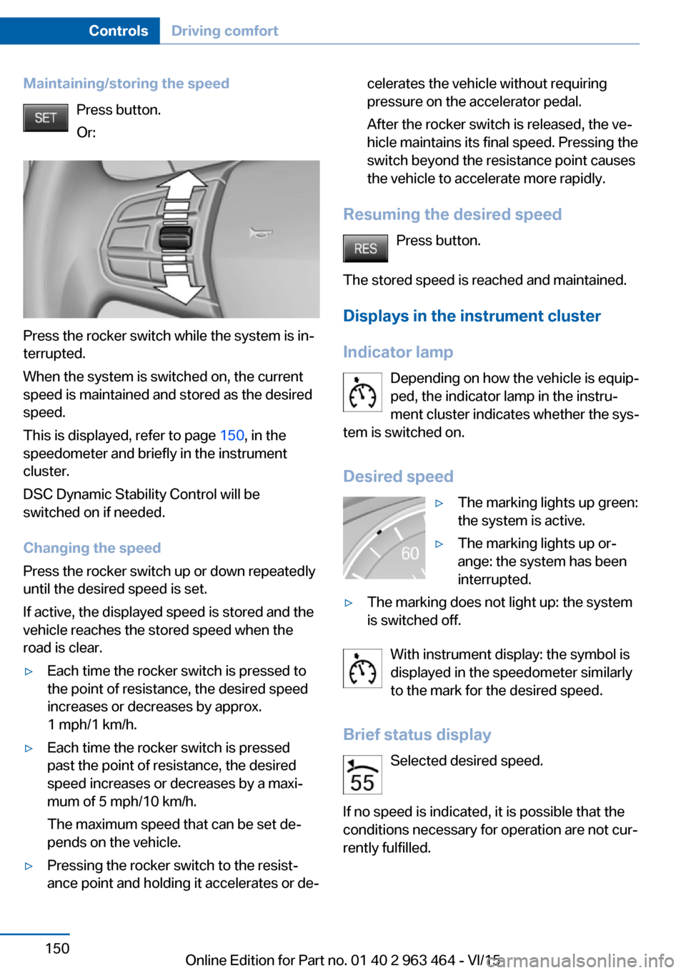 BMW X6 2016 F16 Owners Manual Maintaining/storing the speedPress button.
Or:
Press the rocker switch while the system is in‐
terrupted.
When the system is switched on, the current
speed is maintained and stored as the desired
sp BMW X6 2016 F16 Owners Manual Maintaining/storing the speedPress button.
Or:
Press the rocker switch while the system is in‐
terrupted.
When the system is switched on, the current
speed is maintained and stored as the desired
sp