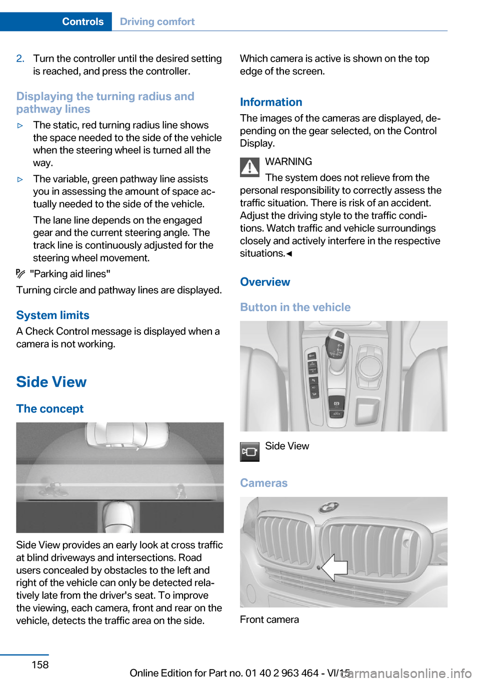 BMW X6 2016 F16 Owners Manual 2.Turn the controller until the desired setting
is reached, and press the controller.
Displaying the turning radius and
pathway lines
▷The static, red turning radius line shows
the space needed to t BMW X6 2016 F16 Owners Manual 2.Turn the controller until the desired setting
is reached, and press the controller.
Displaying the turning radius and
pathway lines
▷The static, red turning radius line shows
the space needed to t