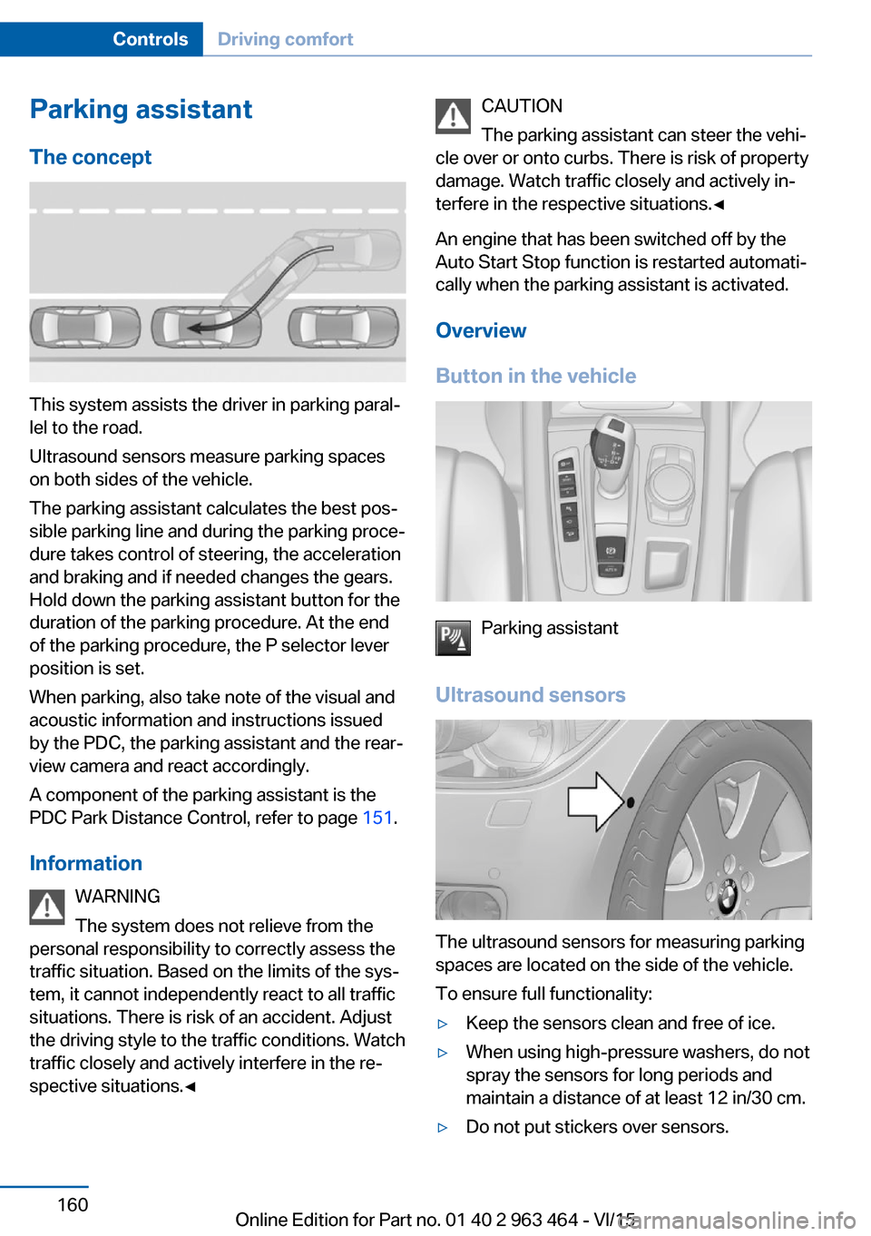 BMW X6 2016 F16 Owners Manual Parking assistantThe concept
This system assists the driver in parking paral‐
lel to the road.
Ultrasound sensors measure parking spaces
on both sides of the vehicle.
The parking assistant calculate BMW X6 2016 F16 Owners Manual Parking assistantThe concept
This system assists the driver in parking paral‐
lel to the road.
Ultrasound sensors measure parking spaces
on both sides of the vehicle.
The parking assistant calculate