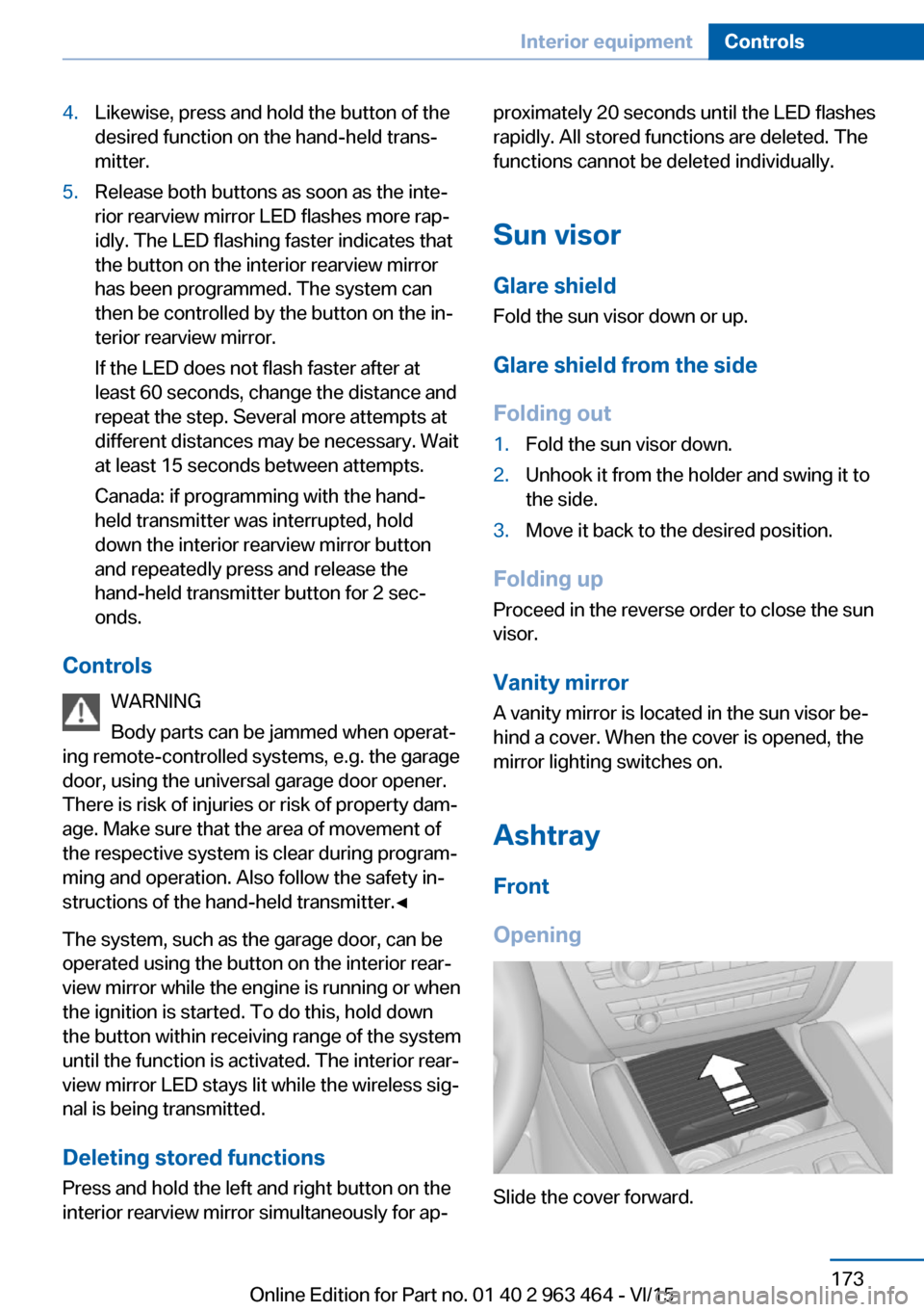 BMW X6 2016 F16 Owners Guide 4.Likewise, press and hold the button of the
desired function on the hand-held trans‐
mitter.5.Release both buttons as soon as the inte‐
rior rearview mirror LED flashes more rap‐
idly. The LED 