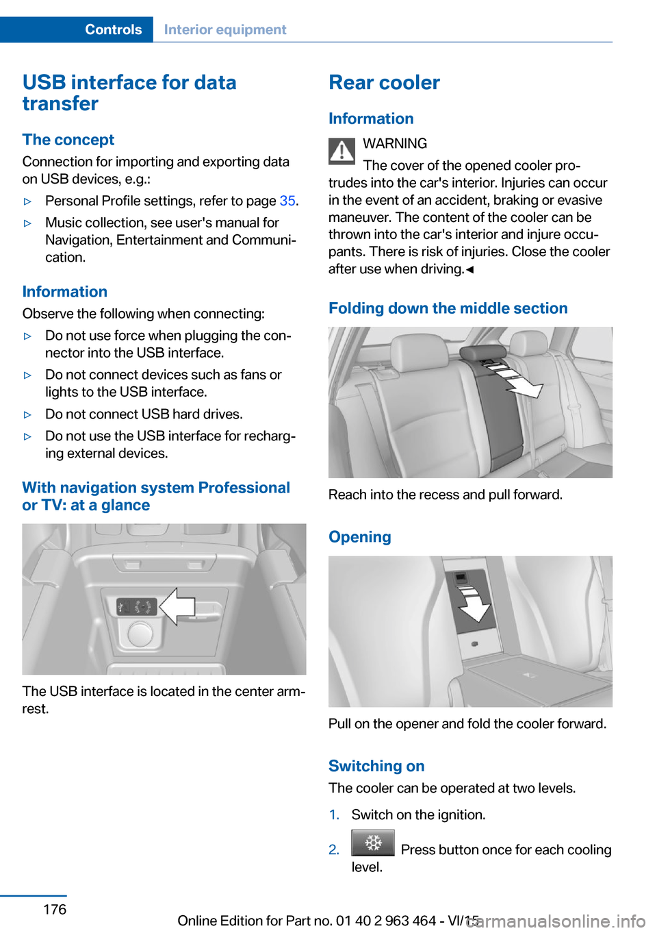 BMW X6 2016 F16 Owners Manual USB interface for data
transfer
The concept Connection for importing and exporting data
on USB devices, e.g.:▷Personal Profile settings, refer to page 35.▷Music collection, see users manual for
BMW X6 2016 F16 Owners Manual USB interface for data
transfer
The concept Connection for importing and exporting data
on USB devices, e.g.:▷Personal Profile settings, refer to page 35.▷Music collection, see users manual for