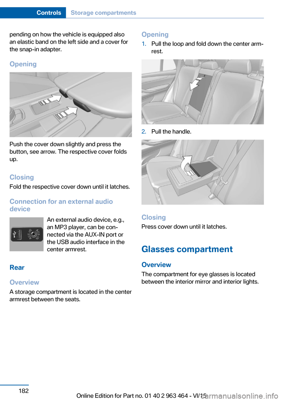 BMW X6 2016 F16 Owners Guide pending on how the vehicle is equipped also
an elastic band on the left side and a cover for
the snap-in adapter.
Opening
Push the cover down slightly and press the
button, see arrow. The respective c