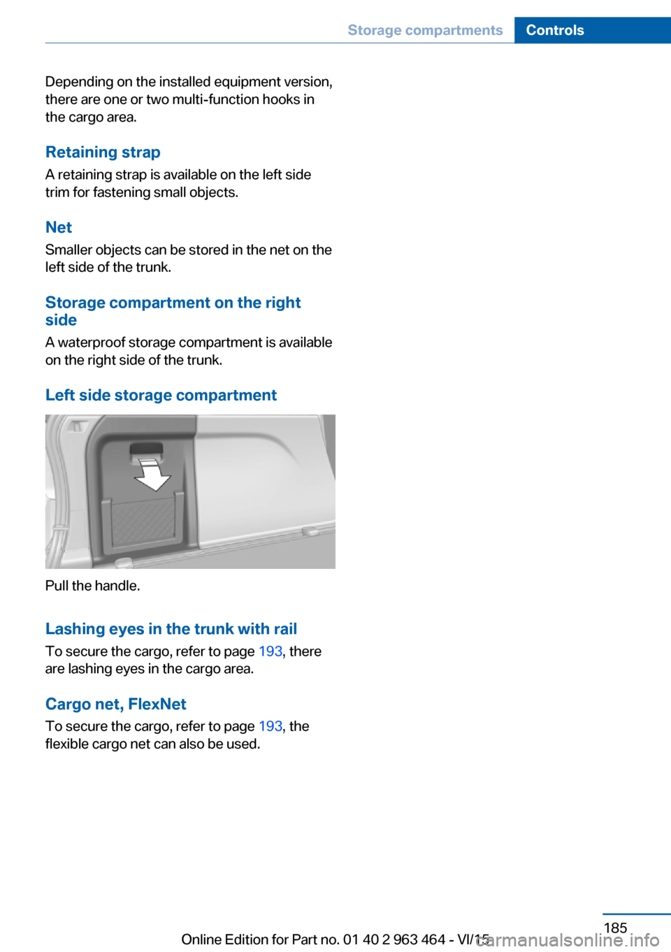 BMW X6 2016 F16 Owners Manual Depending on the installed equipment version,
there are one or two multi-function hooks in
the cargo area.
Retaining strap A retaining strap is available on the left side
trim for fastening small obje BMW X6 2016 F16 Owners Manual Depending on the installed equipment version,
there are one or two multi-function hooks in
the cargo area.
Retaining strap A retaining strap is available on the left side
trim for fastening small obje