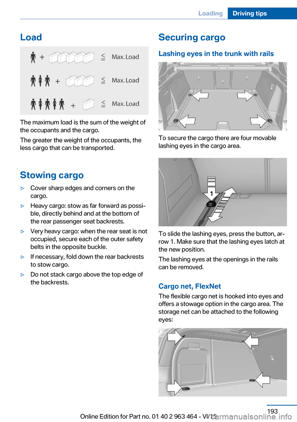 BMW X6 2016 F16 Owners Manual Load
The maximum load is the sum of the weight of
the occupants and the cargo.
The greater the weight of the occupants, the
less cargo that can be transported.
Stowing cargo
▷Cover sharp edges and c BMW X6 2016 F16 Owners Manual Load
The maximum load is the sum of the weight of
the occupants and the cargo.
The greater the weight of the occupants, the
less cargo that can be transported.
Stowing cargo
▷Cover sharp edges and c