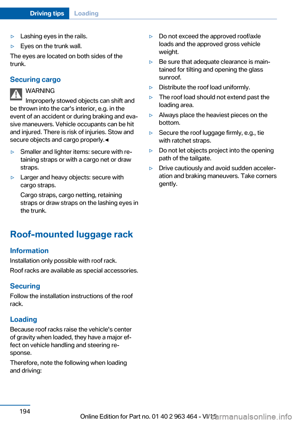 BMW X6 2016 F16 Owners Manual ▷Lashing eyes in the rails.▷Eyes on the trunk wall.
The eyes are located on both sides of the
trunk.
Securing cargo WARNING
Improperly stowed objects can shift and
be thrown into the cars interio BMW X6 2016 F16 Owners Manual ▷Lashing eyes in the rails.▷Eyes on the trunk wall.
The eyes are located on both sides of the
trunk.
Securing cargo WARNING
Improperly stowed objects can shift and
be thrown into the cars interio