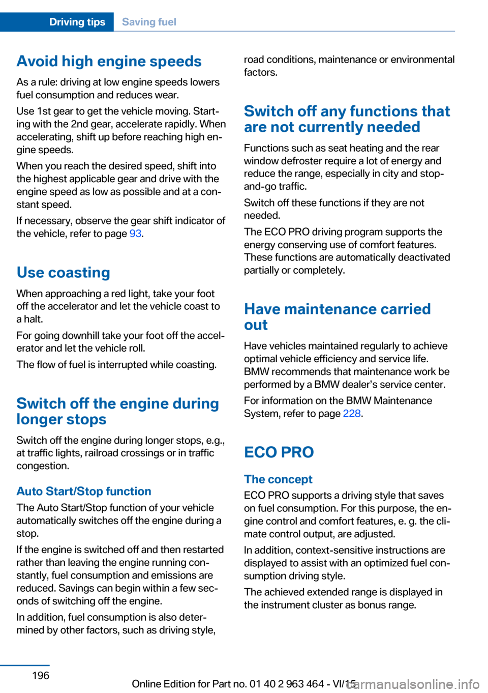 BMW X6 2016 F16 Owners Manual Avoid high engine speeds
As a rule: driving at low engine speeds lowers
fuel consumption and reduces wear.
Use 1st gear to get the vehicle moving. Start‐
ing with the 2nd gear, accelerate rapidly. W BMW X6 2016 F16 Owners Manual Avoid high engine speeds
As a rule: driving at low engine speeds lowers
fuel consumption and reduces wear.
Use 1st gear to get the vehicle moving. Start‐
ing with the 2nd gear, accelerate rapidly. W