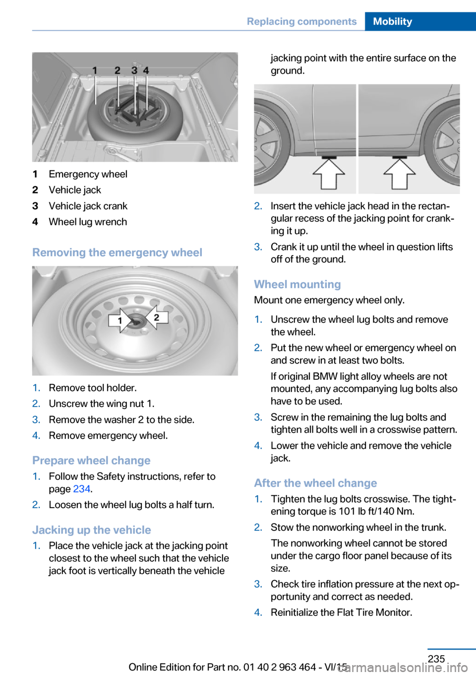 BMW X6 2016 F16 Owners Manual 1Emergency wheel2Vehicle jack3Vehicle jack crank4Wheel lug wrench
Removing the emergency wheel
1.Remove tool holder.2.Unscrew the wing nut 1.3.Remove the washer 2 to the side.4.Remove emergency wheel. BMW X6 2016 F16 Owners Manual 1Emergency wheel2Vehicle jack3Vehicle jack crank4Wheel lug wrench
Removing the emergency wheel
1.Remove tool holder.2.Unscrew the wing nut 1.3.Remove the washer 2 to the side.4.Remove emergency wheel.