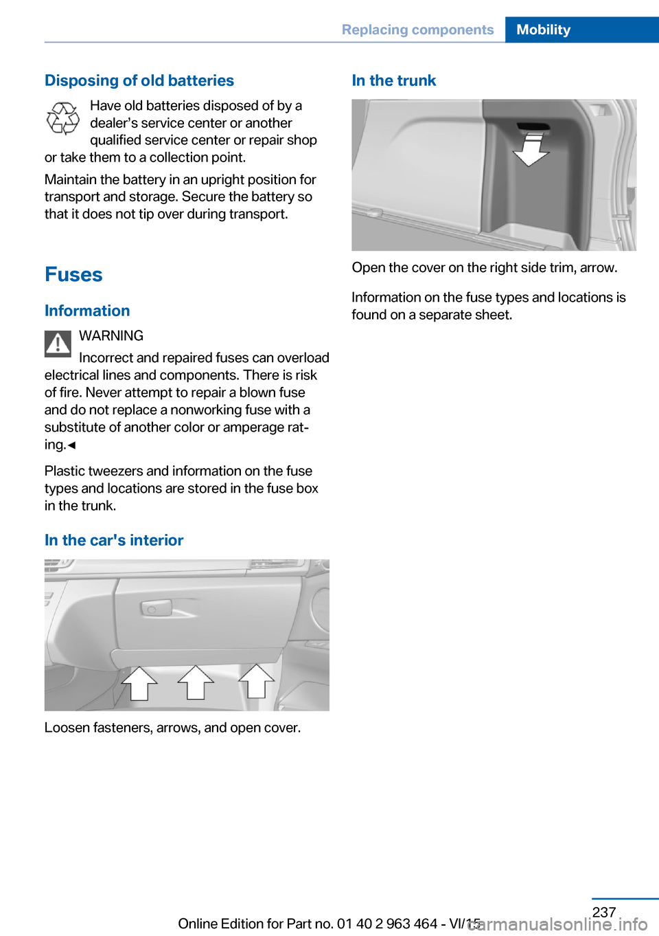 BMW X6 2016 F16 Owners Manual Disposing of old batteriesHave old batteries disposed of by a
dealer’s service center or another
qualified service center or repair shop
or take them to a collection point.
Maintain the battery in a BMW X6 2016 F16 Owners Manual Disposing of old batteriesHave old batteries disposed of by a
dealer’s service center or another
qualified service center or repair shop
or take them to a collection point.
Maintain the battery in a