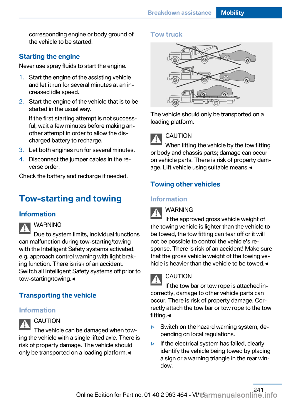 BMW X6 2016 F16 Owners Manual corresponding engine or body ground of
the vehicle to be started.
Starting the engine
Never use spray fluids to start the engine.
1.Start the engine of the assisting vehicle
and let it run for several BMW X6 2016 F16 Owners Manual corresponding engine or body ground of
the vehicle to be started.
Starting the engine
Never use spray fluids to start the engine.
1.Start the engine of the assisting vehicle
and let it run for several