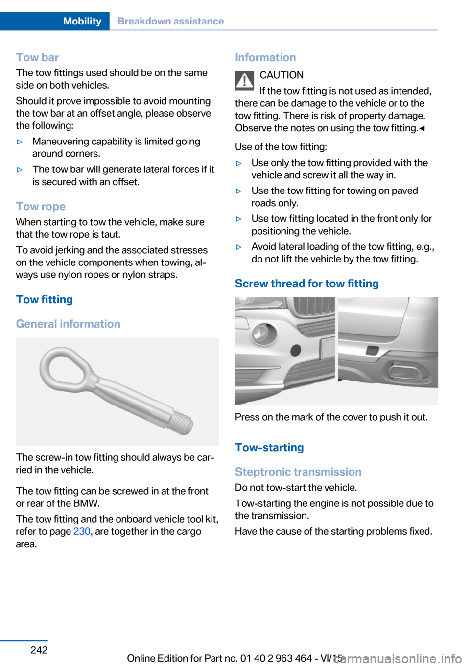 BMW X6 2016 F16 Owners Manual Tow barThe tow fittings used should be on the same
side on both vehicles.
Should it prove impossible to avoid mounting
the tow bar at an offset angle, please observe
the following:▷Maneuvering capab