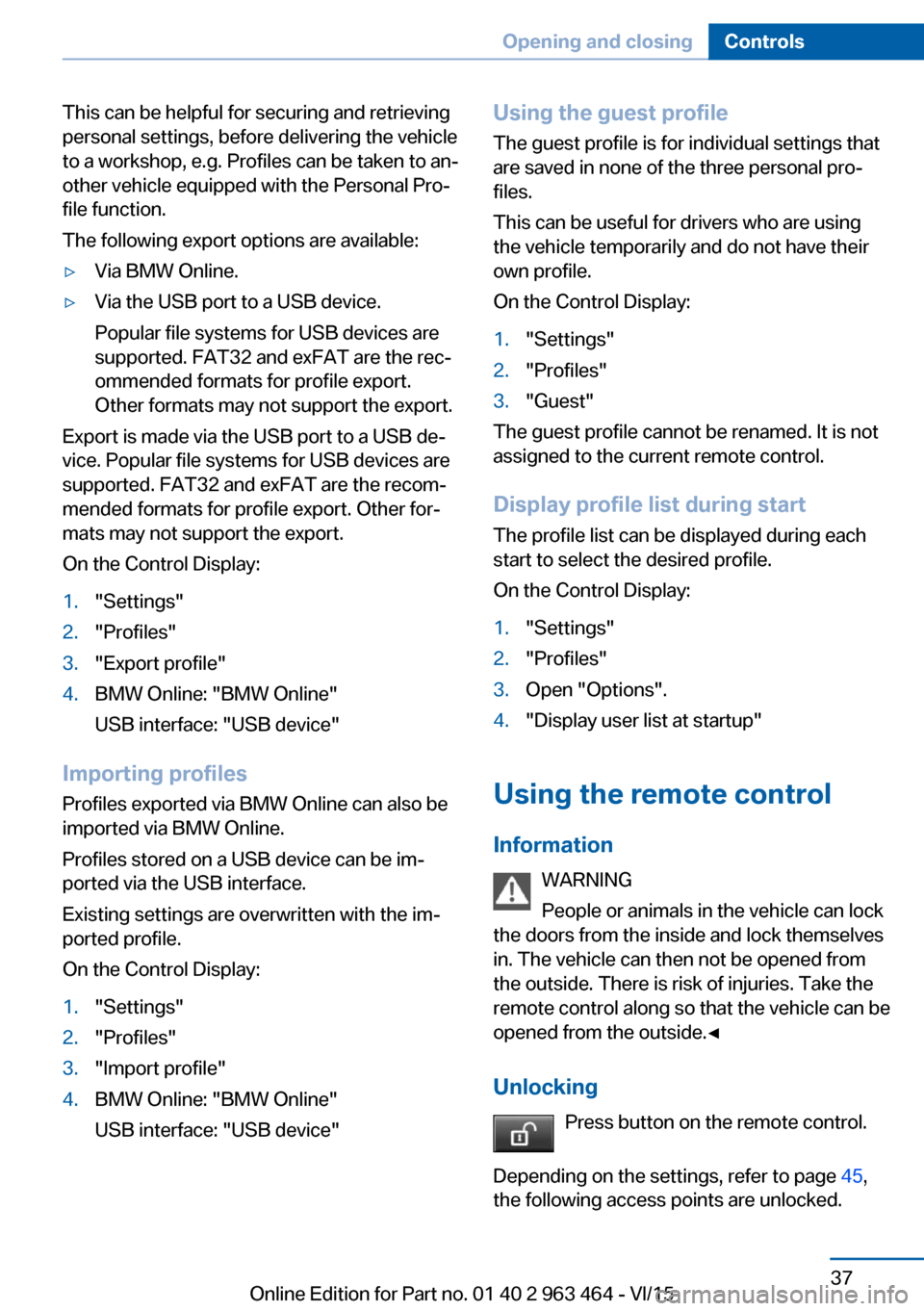 BMW X6 2016 F16 Owners Manual This can be helpful for securing and retrieving
personal settings, before delivering the vehicle
to a workshop, e.g. Profiles can be taken to an‐
other vehicle equipped with the Personal Pro‐
file