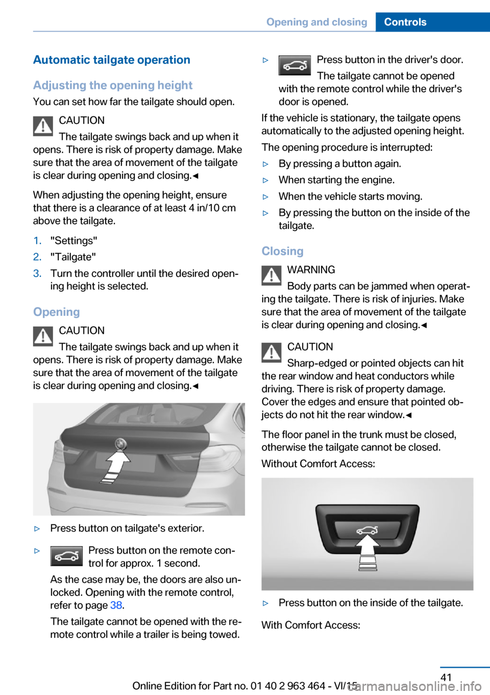BMW X6 2016 F16 Service Manual Automatic tailgate operation
Adjusting the opening height
You can set how far the tailgate should open.
CAUTION
The tailgate swings back and up when it
opens. There is risk of property damage. Make
su BMW X6 2016 F16 Service Manual Automatic tailgate operation
Adjusting the opening height
You can set how far the tailgate should open.
CAUTION
The tailgate swings back and up when it
opens. There is risk of property damage. Make
su