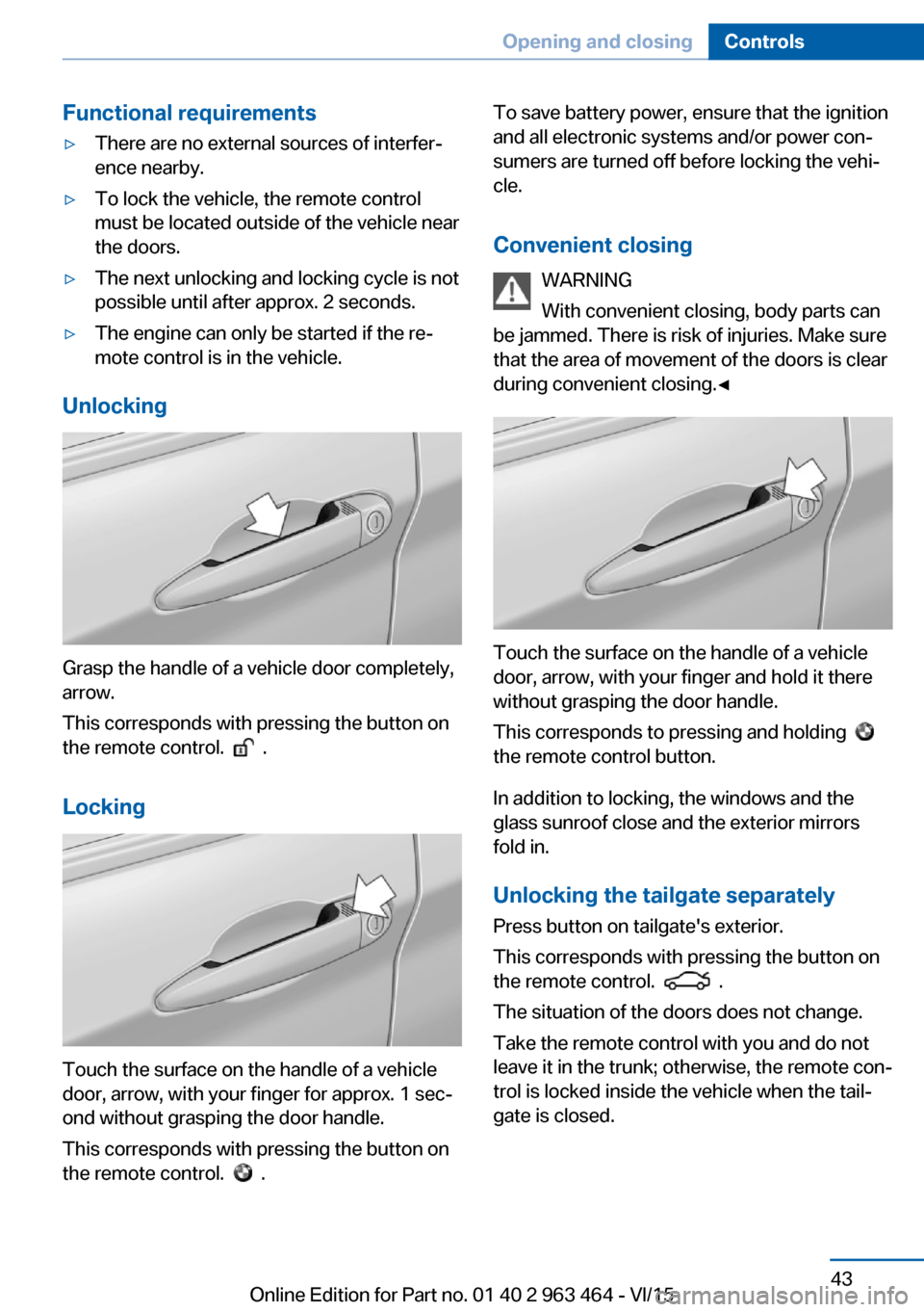 BMW X6 2016 F16 Service Manual Functional requirements▷There are no external sources of interfer‐
ence nearby.▷To lock the vehicle, the remote control
must be located outside of the vehicle near
the doors.▷The next unlockin BMW X6 2016 F16 Service Manual Functional requirements▷There are no external sources of interfer‐
ence nearby.▷To lock the vehicle, the remote control
must be located outside of the vehicle near
the doors.▷The next unlockin