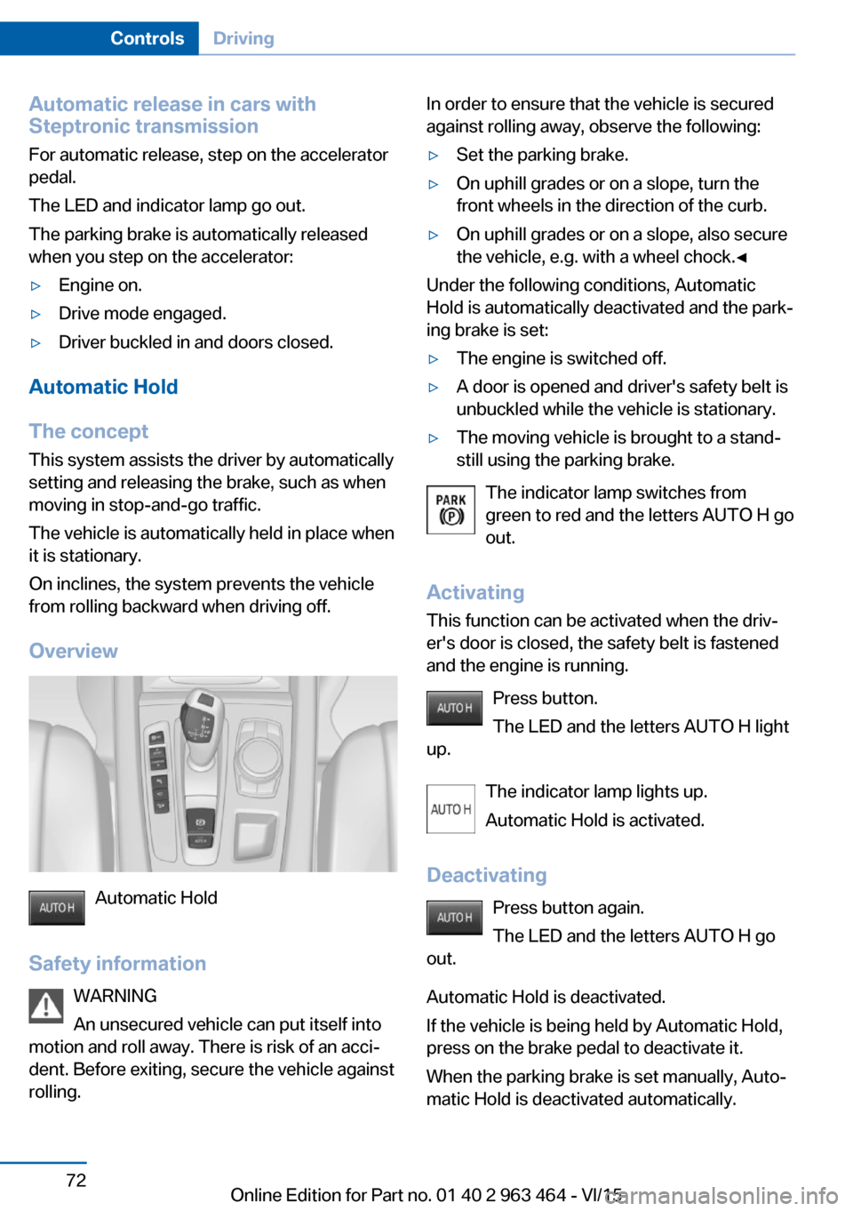 BMW X6 2016 F16 Manual PDF Automatic release in cars with
Steptronic transmission
For automatic release, step on the accelerator
pedal.
The LED and indicator lamp go out.
The parking brake is automatically released
when you ste BMW X6 2016 F16 Manual PDF Automatic release in cars with
Steptronic transmission
For automatic release, step on the accelerator
pedal.
The LED and indicator lamp go out.
The parking brake is automatically released
when you ste