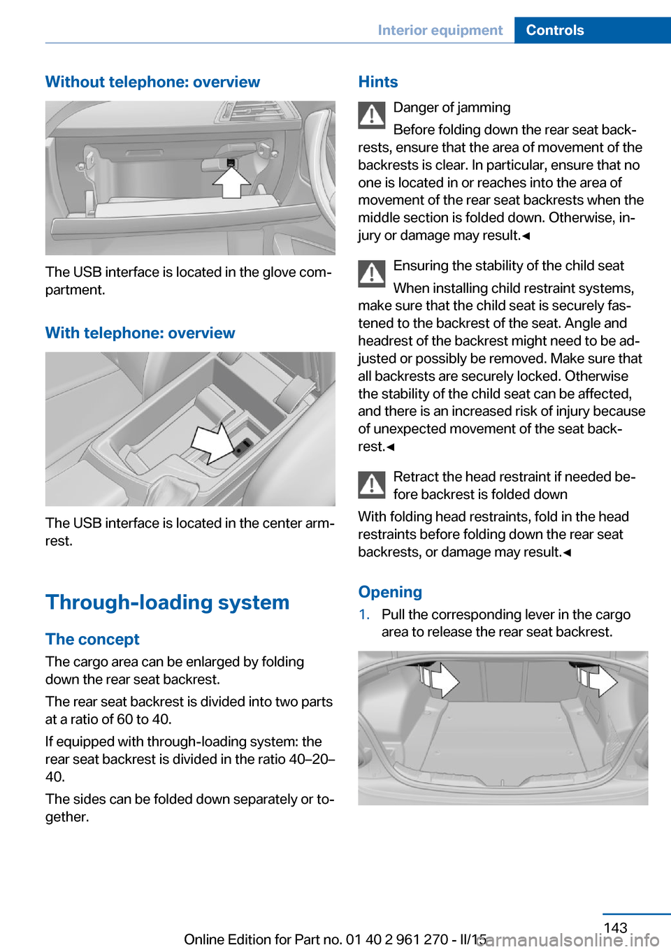 BMW 2 SERIES COUPE 2016 F22 Owners Guide Without telephone: overview
The USB interface is located in the glove com‐
partment.
With telephone: overview
The USB interface is located in the center arm‐
rest.
Through-loading system The conce