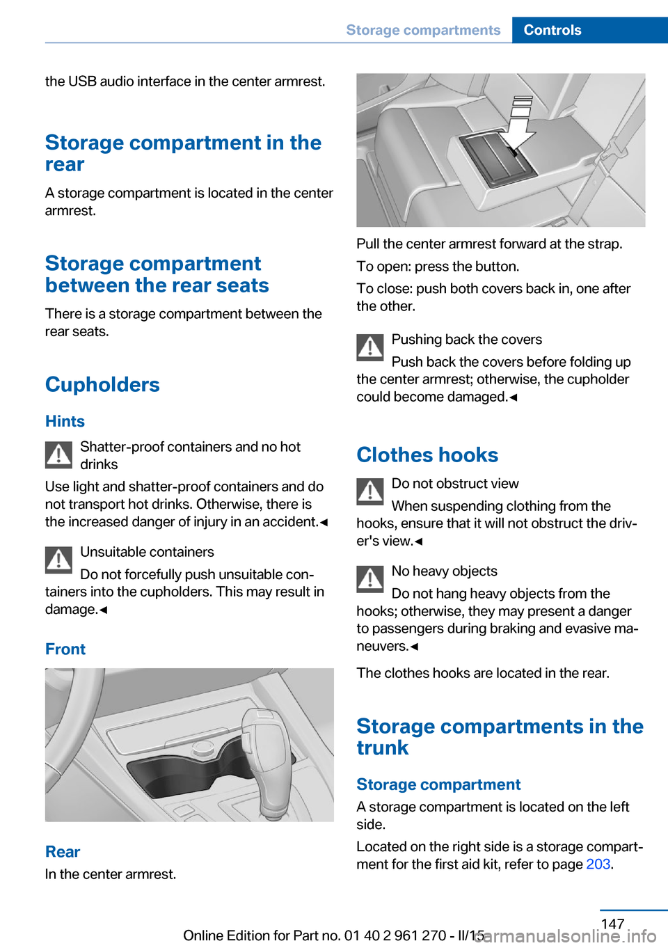 BMW 2 SERIES COUPE 2016 F22 Owners Manual the USB audio interface in the center armrest.Storage compartment in the
rear
A storage compartment is located in the center
armrest.
Storage compartment
between the rear seats
There is a storage comp BMW 2 SERIES COUPE 2016 F22 Owners Manual the USB audio interface in the center armrest.Storage compartment in the
rear
A storage compartment is located in the center
armrest.
Storage compartment
between the rear seats
There is a storage comp