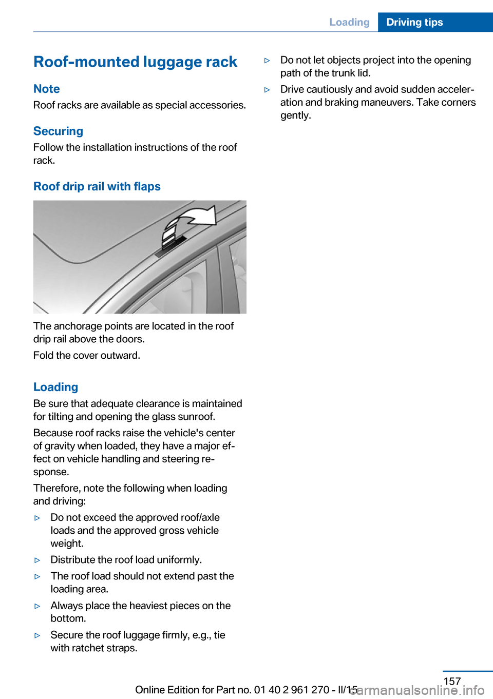 BMW 2 SERIES COUPE 2016 F22 Owners Manual Roof-mounted luggage rackNoteRoof racks are available as special accessories.
Securing Follow the installation instructions of the roof
rack.
Roof drip rail with flaps
The anchorage points are located BMW 2 SERIES COUPE 2016 F22 Owners Manual Roof-mounted luggage rackNoteRoof racks are available as special accessories.
Securing Follow the installation instructions of the roof
rack.
Roof drip rail with flaps
The anchorage points are located