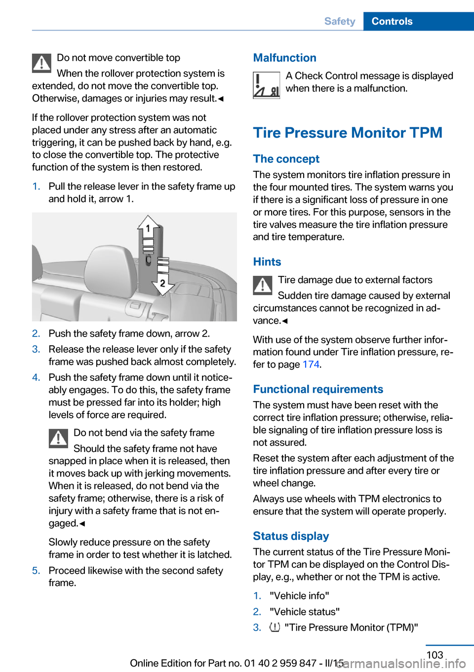 BMW 2 SERIES CONVERTIBLE 2016 F23 Owners Manual Do not move convertible top
When the rollover protection system is
extended, do not move the convertible top.
Otherwise, damages or injuries may result.◀
If the rollover protection system was not
pl BMW 2 SERIES CONVERTIBLE 2016 F23 Owners Manual Do not move convertible top
When the rollover protection system is
extended, do not move the convertible top.
Otherwise, damages or injuries may result.◀
If the rollover protection system was not
pl