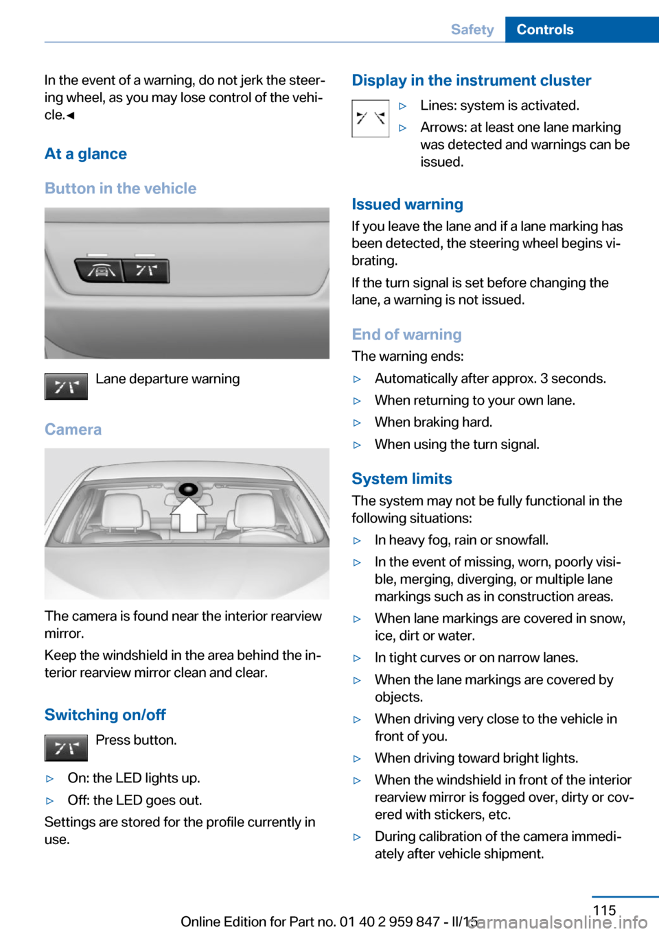 BMW 2 SERIES CONVERTIBLE 2016 F23 Owners Manual In the event of a warning, do not jerk the steer‐
ing wheel, as you may lose control of the vehi‐
cle.◀
At a glance
Button in the vehicle
Lane departure warning
Camera
The camera is found near t BMW 2 SERIES CONVERTIBLE 2016 F23 Owners Manual In the event of a warning, do not jerk the steer‐
ing wheel, as you may lose control of the vehi‐
cle.◀
At a glance
Button in the vehicle
Lane departure warning
Camera
The camera is found near t