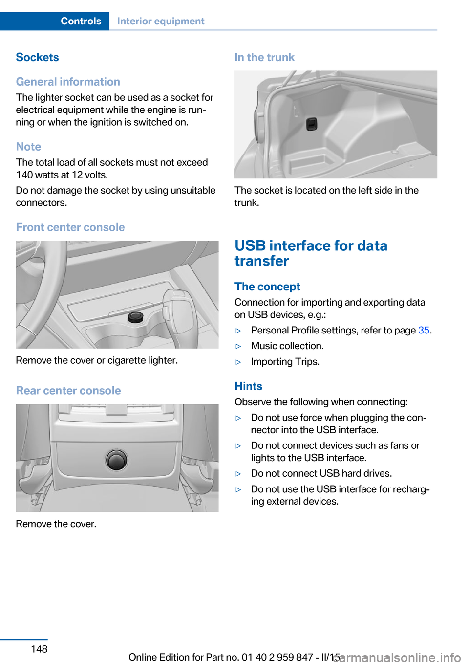 BMW 2 SERIES CONVERTIBLE 2016 F23 Owners Manual Sockets
General information
The lighter socket can be used as a socket for
electrical equipment while the engine is run‐
ning or when the ignition is switched on.
NoteThe total load of all sockets m BMW 2 SERIES CONVERTIBLE 2016 F23 Owners Manual Sockets
General information
The lighter socket can be used as a socket for
electrical equipment while the engine is run‐
ning or when the ignition is switched on.
NoteThe total load of all sockets m