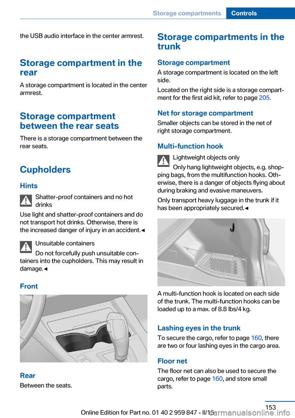 BMW 2 SERIES CONVERTIBLE 2016 F23 Owners Manual the USB audio interface in the center armrest.Storage compartment in the
rear
A storage compartment is located in the center
armrest.
Storage compartment
between the rear seats
There is a storage comp BMW 2 SERIES CONVERTIBLE 2016 F23 Owners Manual the USB audio interface in the center armrest.Storage compartment in the
rear
A storage compartment is located in the center
armrest.
Storage compartment
between the rear seats
There is a storage comp