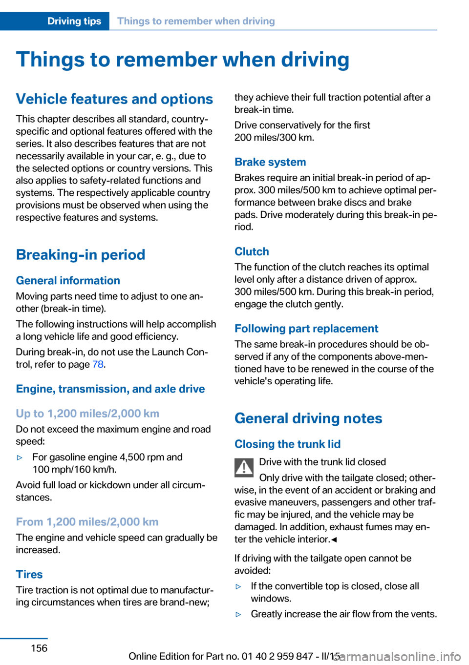 BMW 2 SERIES CONVERTIBLE 2016 F23 Owners Manual Things to remember when drivingVehicle features and options
This chapter describes all standard, country-
specific and optional features offered with the
series. It also describes features that are no BMW 2 SERIES CONVERTIBLE 2016 F23 Owners Manual Things to remember when drivingVehicle features and options
This chapter describes all standard, country-
specific and optional features offered with the
series. It also describes features that are no