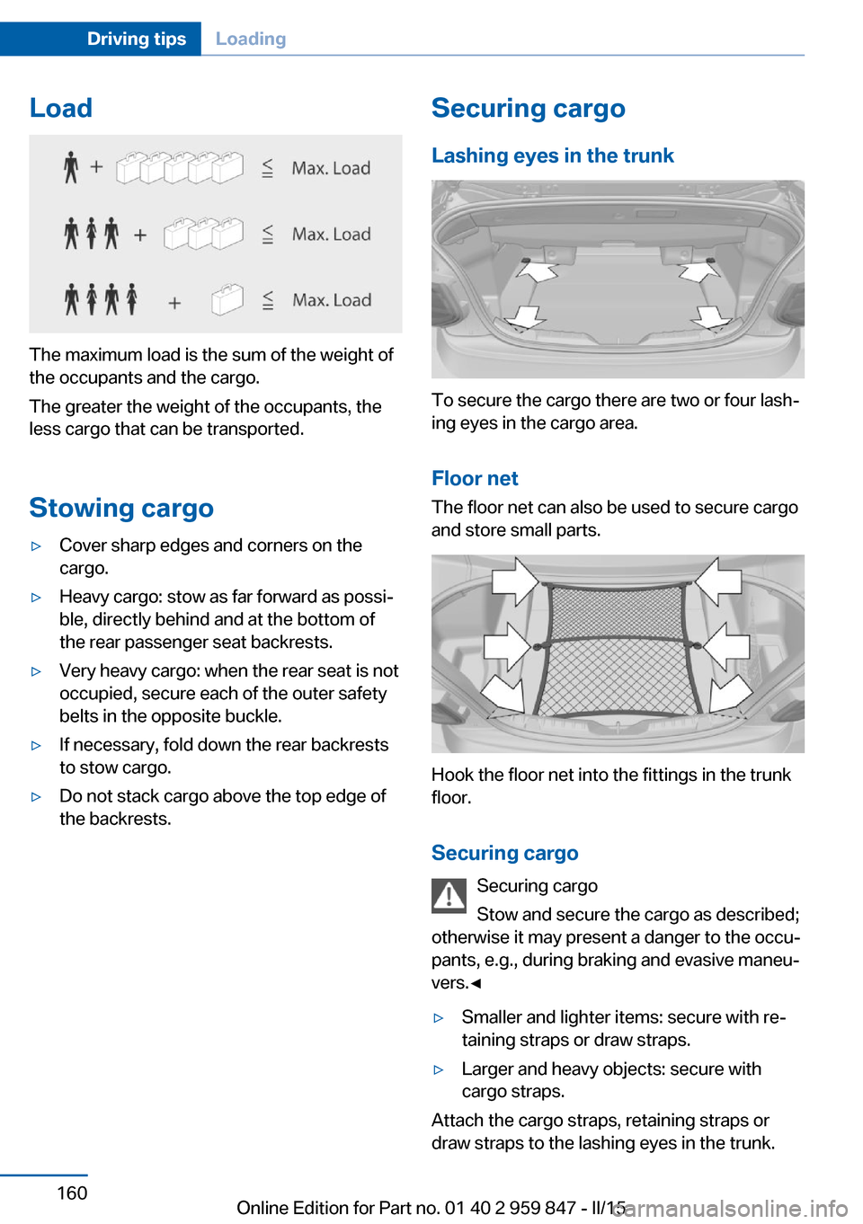 BMW 2 SERIES CONVERTIBLE 2016 F23 Owners Manual Load
The maximum load is the sum of the weight of
the occupants and the cargo.
The greater the weight of the occupants, the
less cargo that can be transported.
Stowing cargo
▷Cover sharp edges and c BMW 2 SERIES CONVERTIBLE 2016 F23 Owners Manual Load
The maximum load is the sum of the weight of
the occupants and the cargo.
The greater the weight of the occupants, the
less cargo that can be transported.
Stowing cargo
▷Cover sharp edges and c