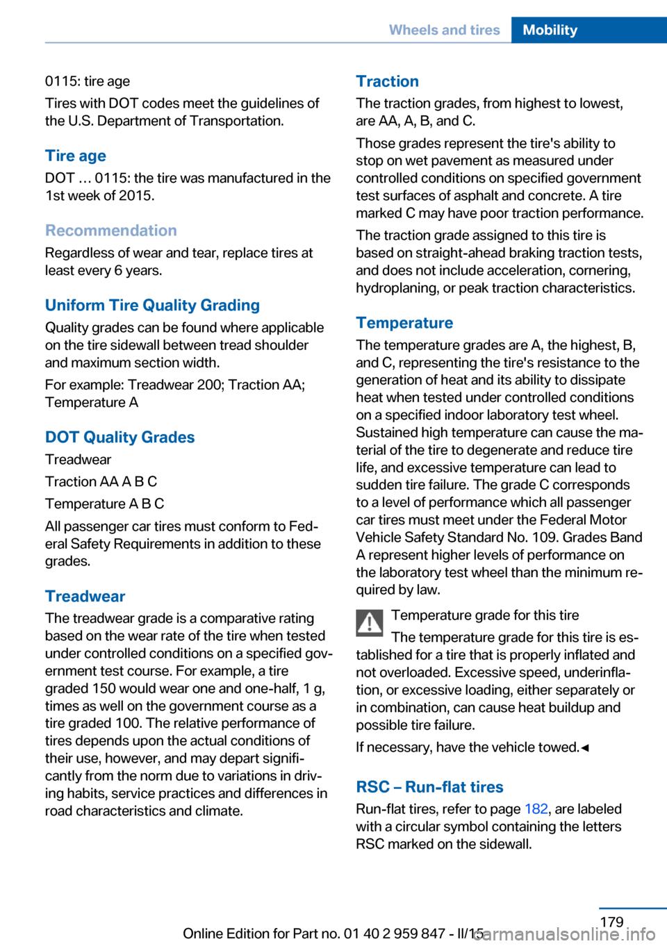 BMW 2 SERIES CONVERTIBLE 2016 F23 Owners Manual 0115: tire age
Tires with DOT codes meet the guidelines of
the U.S. Department of Transportation.
Tire age DOT … 0115: the tire was manufactured in the
1st week of 2015.
Recommendation
Regardless of BMW 2 SERIES CONVERTIBLE 2016 F23 Owners Manual 0115: tire age
Tires with DOT codes meet the guidelines of
the U.S. Department of Transportation.
Tire age DOT … 0115: the tire was manufactured in the
1st week of 2015.
Recommendation
Regardless of