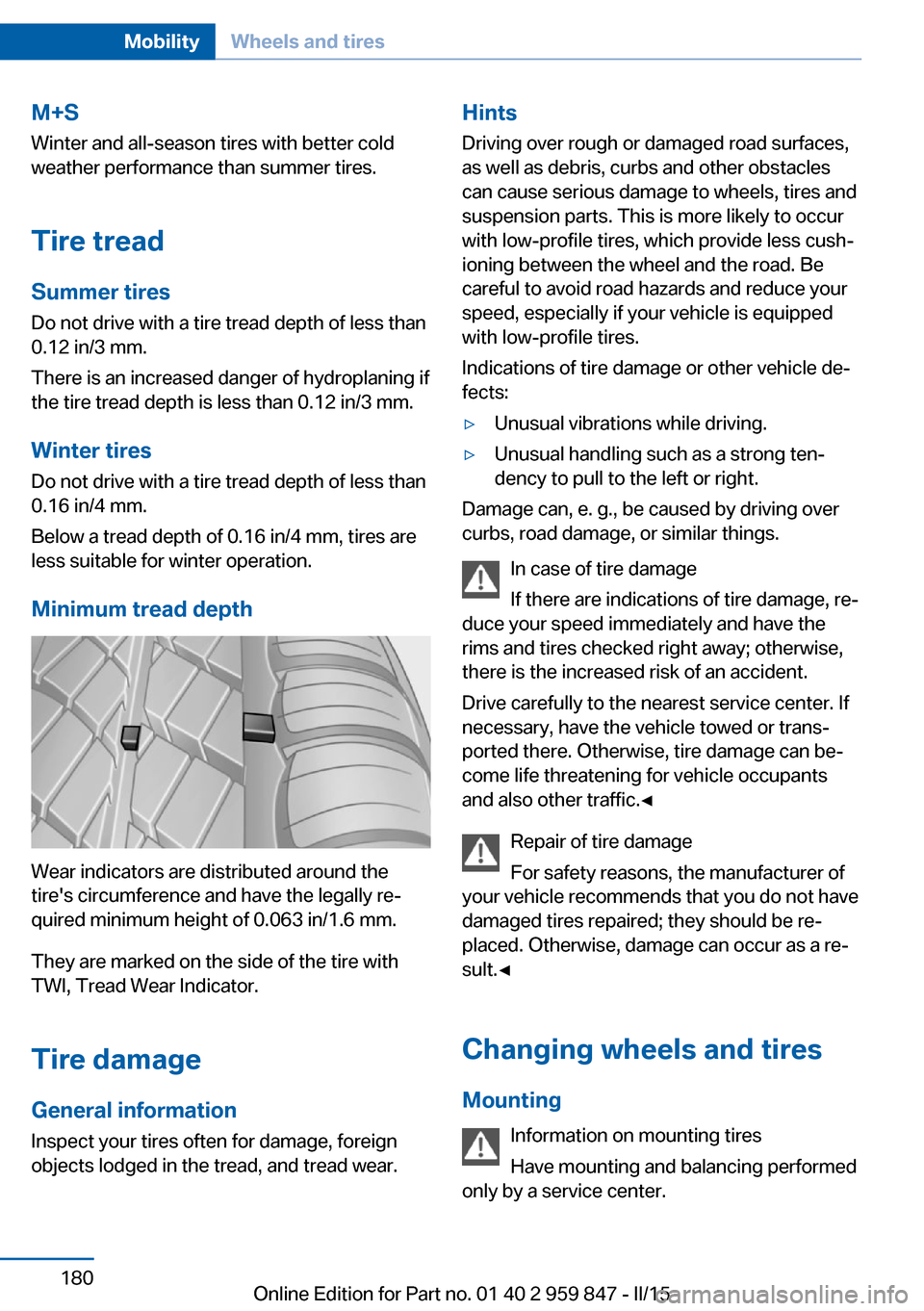 BMW 2 SERIES CONVERTIBLE 2016 F23 Owners Manual M+S
Winter and all-season tires with better cold
weather performance than summer tires.
Tire tread Summer tires
Do not drive with a tire tread depth of less than
0.12 in/3 mm.
There is an increased da BMW 2 SERIES CONVERTIBLE 2016 F23 Owners Manual M+S
Winter and all-season tires with better cold
weather performance than summer tires.
Tire tread Summer tires
Do not drive with a tire tread depth of less than
0.12 in/3 mm.
There is an increased da