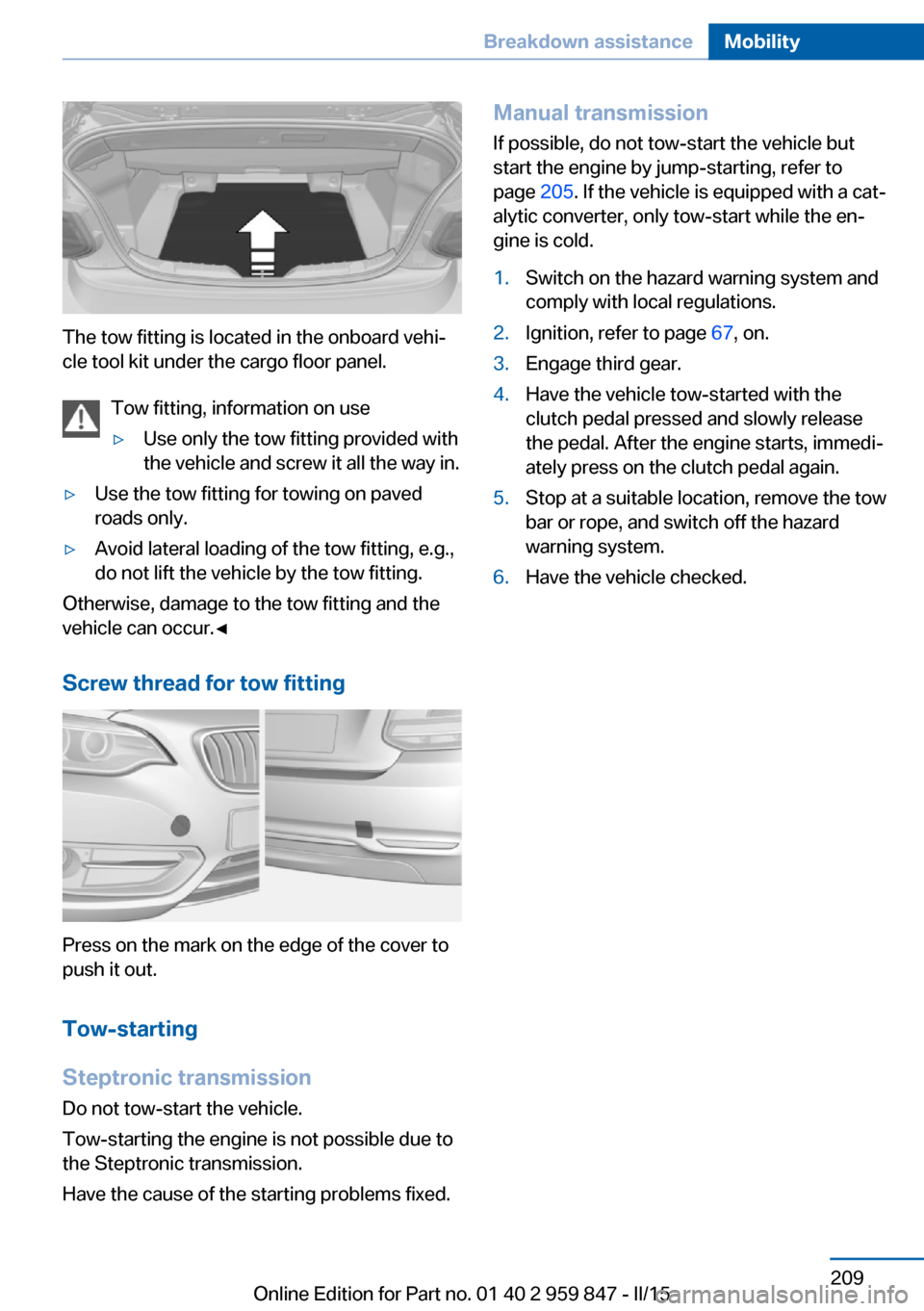 BMW 2 SERIES CONVERTIBLE 2016 F23 Owners Manual The tow fitting is located in the onboard vehi‐
cle tool kit under the cargo floor panel.
Tow fitting, information on use
▷Use only the tow fitting provided with
the vehicle and screw it all the w BMW 2 SERIES CONVERTIBLE 2016 F23 Owners Manual The tow fitting is located in the onboard vehi‐
cle tool kit under the cargo floor panel.
Tow fitting, information on use
▷Use only the tow fitting provided with
the vehicle and screw it all the w