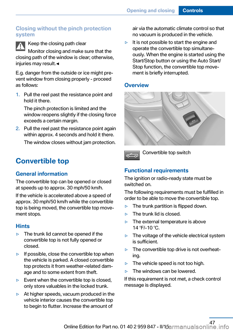 BMW 2 SERIES CONVERTIBLE 2016 F23 Owners Manual Closing without the pinch protection
system
Keep the closing path clear
Monitor closing and make sure that the
closing path of the window is clear; otherwise,
injuries may result.◀
E.g. danger from BMW 2 SERIES CONVERTIBLE 2016 F23 Owners Manual Closing without the pinch protection
system
Keep the closing path clear
Monitor closing and make sure that the
closing path of the window is clear; otherwise,
injuries may result.◀
E.g. danger from