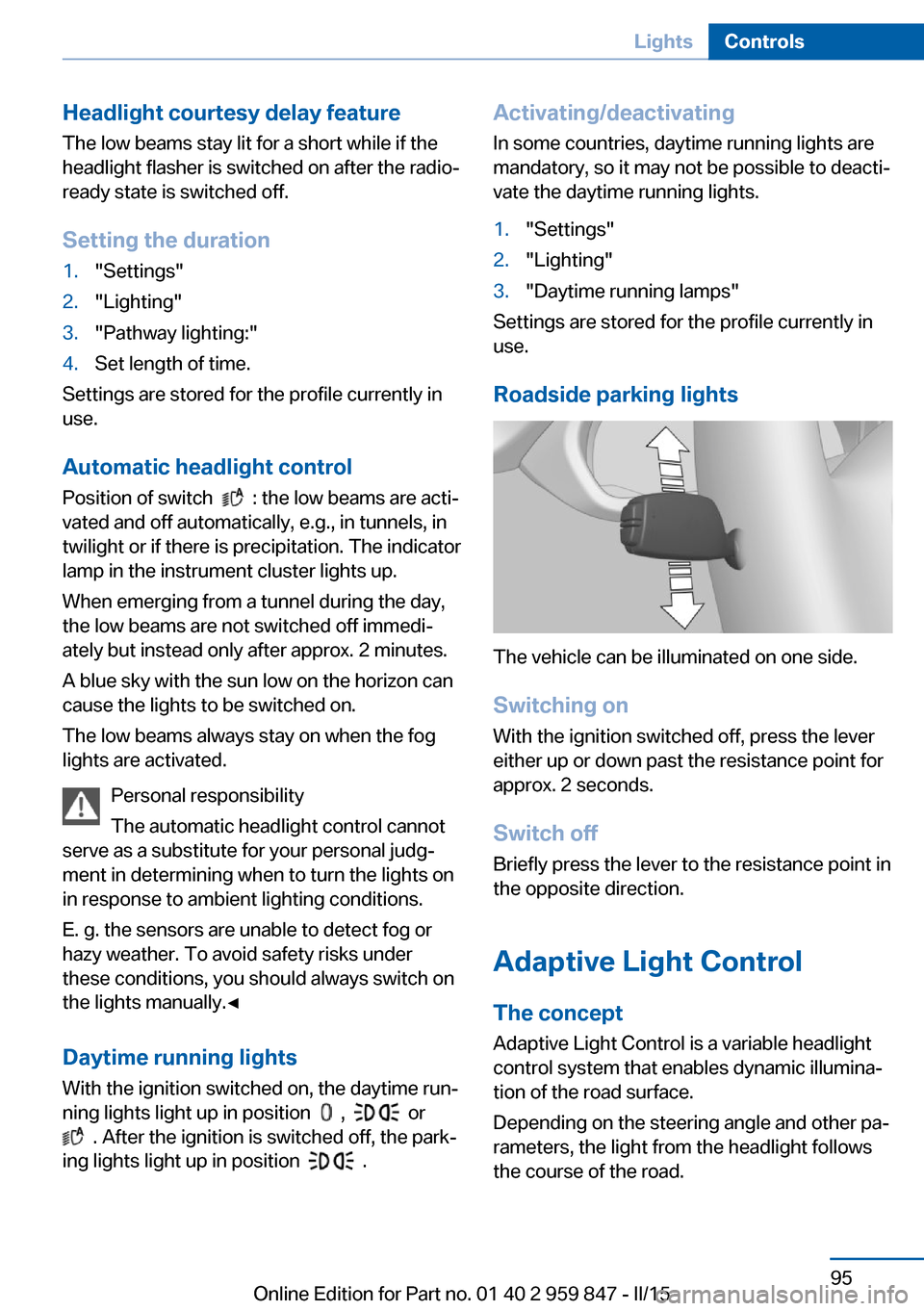 BMW 2 SERIES CONVERTIBLE 2016 F23 Owners Manual Headlight courtesy delay featureThe low beams stay lit for a short while if the
headlight flasher is switched on after the radio-
ready state is switched off.
Setting the duration1."Settings"2."Lighti BMW 2 SERIES CONVERTIBLE 2016 F23 Owners Manual Headlight courtesy delay featureThe low beams stay lit for a short while if the
headlight flasher is switched on after the radio-
ready state is switched off.
Setting the duration1."Settings"2."Lighti