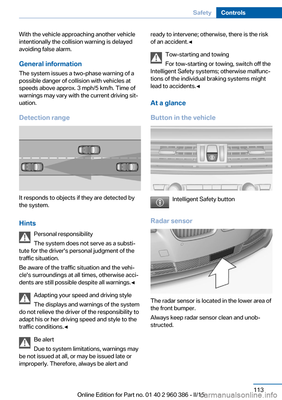 BMW X3 2016 F25 Owners Manual With the vehicle approaching another vehicle
intentionally the collision warning is delayed
avoiding false alarm.
General information
The system issues a two-phase warning of a
possible danger of coll BMW X3 2016 F25 Owners Manual With the vehicle approaching another vehicle
intentionally the collision warning is delayed
avoiding false alarm.
General information
The system issues a two-phase warning of a
possible danger of coll