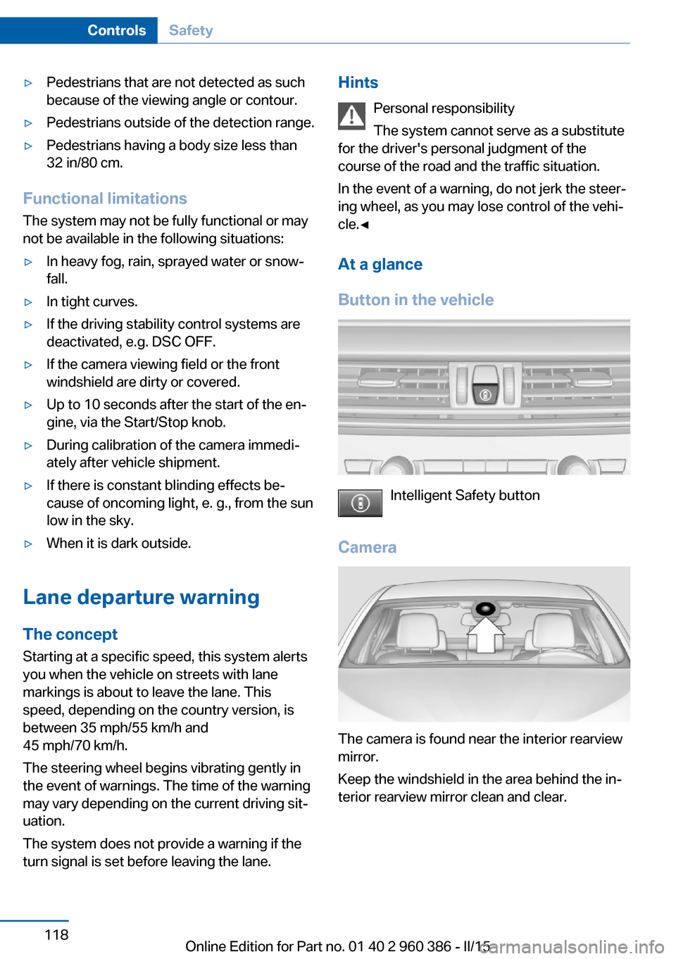 BMW X3 2016 F25 Owners Manual ▷Pedestrians that are not detected as such
because of the viewing angle or contour.▷Pedestrians outside of the detection range.▷Pedestrians having a body size less than
32 in/80 cm.
Functional l