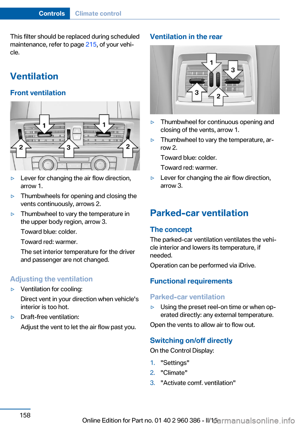 BMW X3 2016 F25 Owners Manual This filter should be replaced during scheduled
maintenance, refer to page 215, of your vehi‐
cle.
Ventilation
Front ventilation▷Lever for changing the air flow direction,
arrow 1.▷Thumbwheels BMW X3 2016 F25 Owners Manual This filter should be replaced during scheduled
maintenance, refer to page 215, of your vehi‐
cle.
Ventilation
Front ventilation▷Lever for changing the air flow direction,
arrow 1.▷Thumbwheels