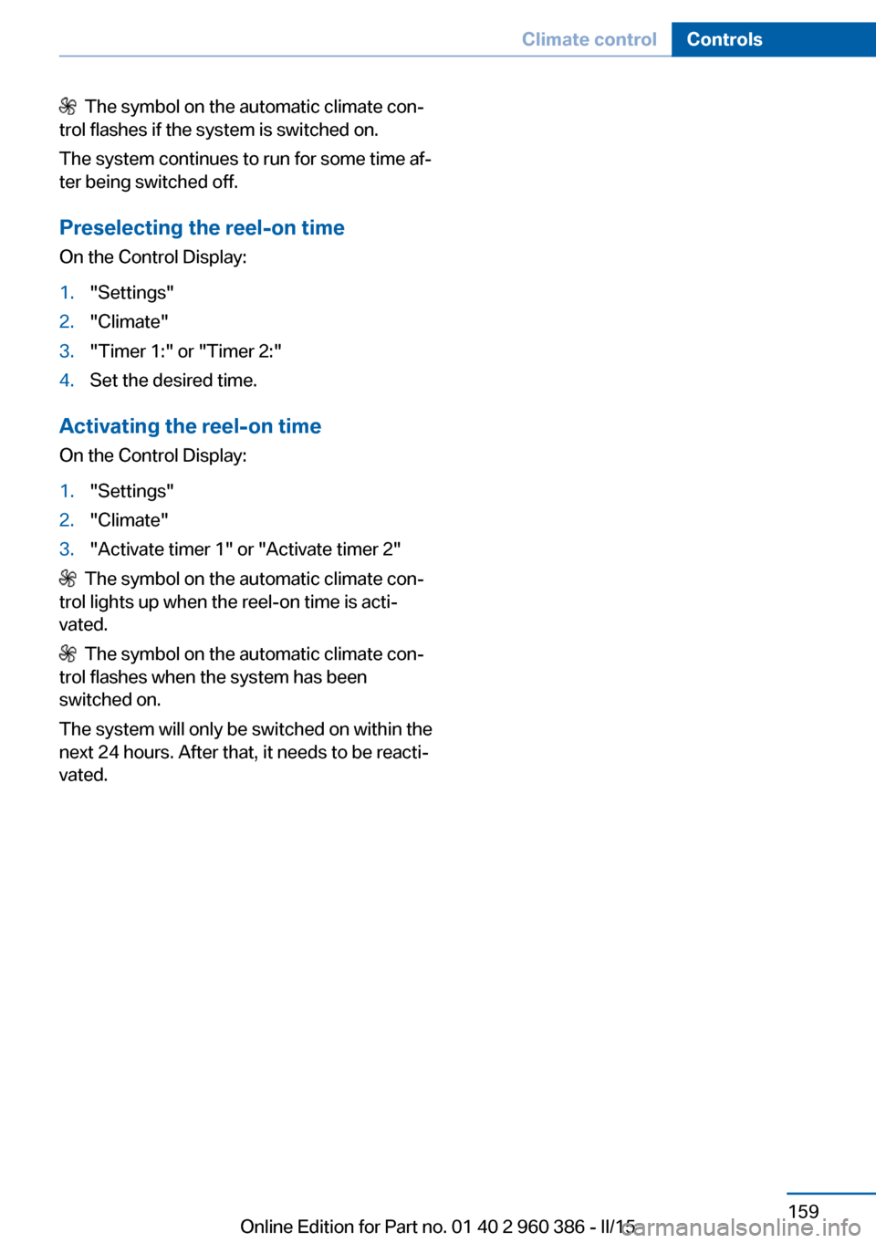 BMW X3 2016 F25 Owners Manual The symbol on the automatic climate con‐
trol flashes if the system is switched on.
The system continues to run for some time af‐
ter being switched off.
Preselecting the reel-on time On the Con BMW X3 2016 F25 Owners Manual The symbol on the automatic climate con‐
trol flashes if the system is switched on.
The system continues to run for some time af‐
ter being switched off.
Preselecting the reel-on time On the Con