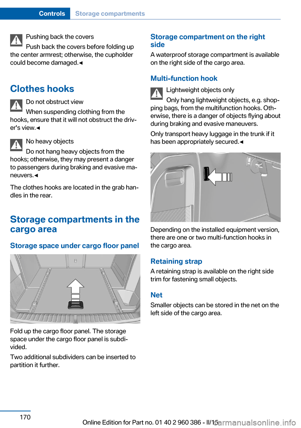 BMW X3 2016 F25 Owners Manual Pushing back the covers
Push back the covers before folding up
the center armrest; otherwise, the cupholder
could become damaged.◀
Clothes hooks Do not obstruct view
When suspending clothing from th BMW X3 2016 F25 Owners Manual Pushing back the covers
Push back the covers before folding up
the center armrest; otherwise, the cupholder
could become damaged.◀
Clothes hooks Do not obstruct view
When suspending clothing from th