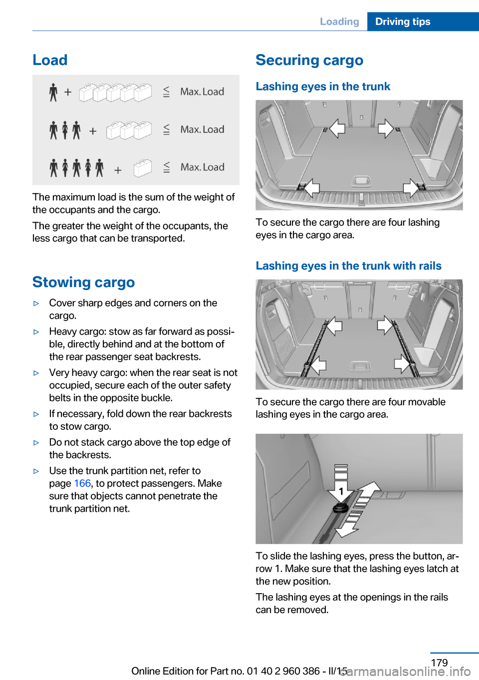 BMW X3 2016 F25 Owners Manual Load
The maximum load is the sum of the weight of
the occupants and the cargo.
The greater the weight of the occupants, the
less cargo that can be transported.
Stowing cargo
▷Cover sharp edges and c BMW X3 2016 F25 Owners Manual Load
The maximum load is the sum of the weight of
the occupants and the cargo.
The greater the weight of the occupants, the
less cargo that can be transported.
Stowing cargo
▷Cover sharp edges and c
