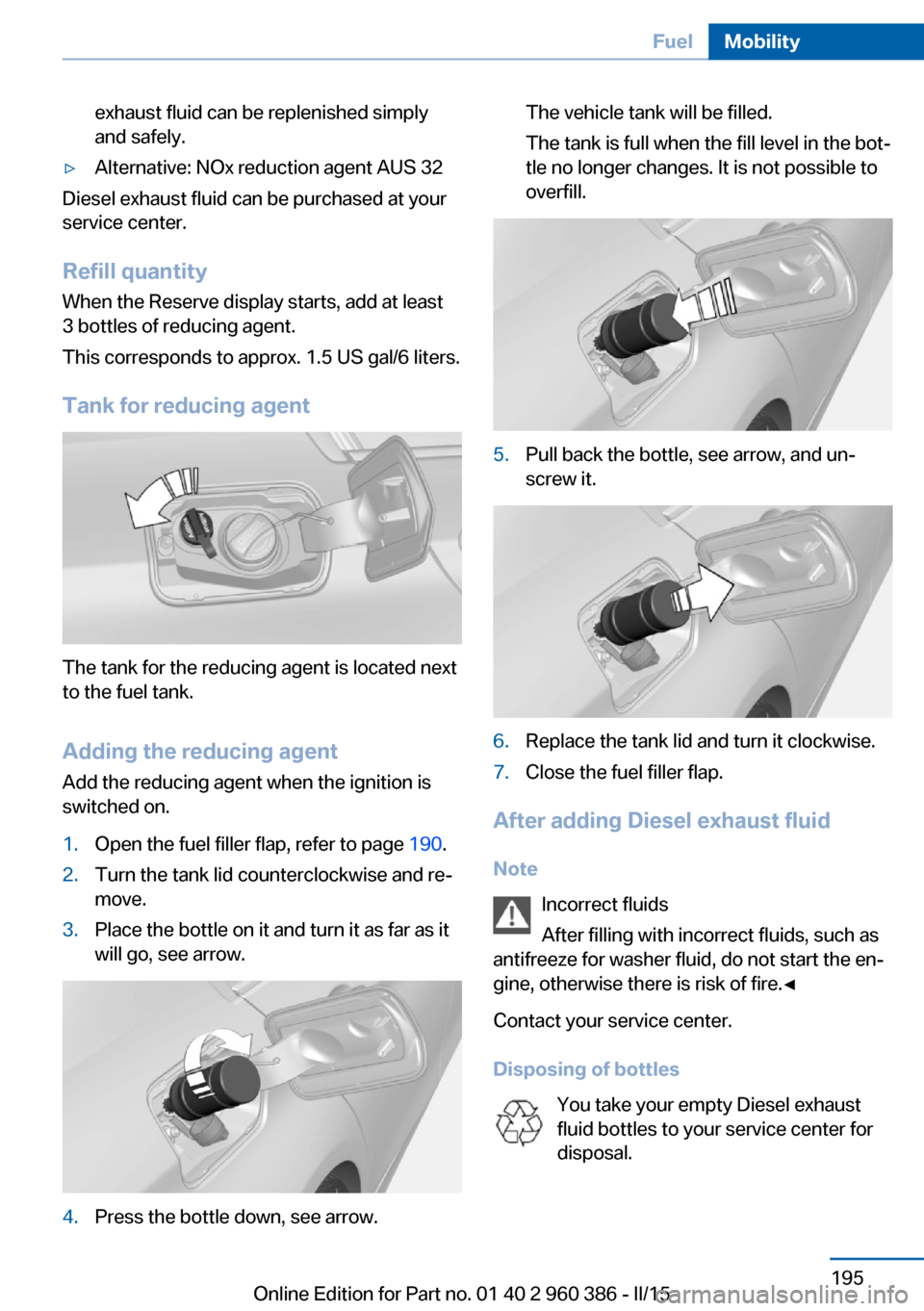 BMW X3 2016 F25 Owners Manual exhaust fluid can be replenished simply
and safely.▷Alternative: NOx reduction agent AUS 32
Diesel exhaust fluid can be purchased at your
service center.
Refill quantity
When the Reserve display sta BMW X3 2016 F25 Owners Manual exhaust fluid can be replenished simply
and safely.▷Alternative: NOx reduction agent AUS 32
Diesel exhaust fluid can be purchased at your
service center.
Refill quantity
When the Reserve display sta