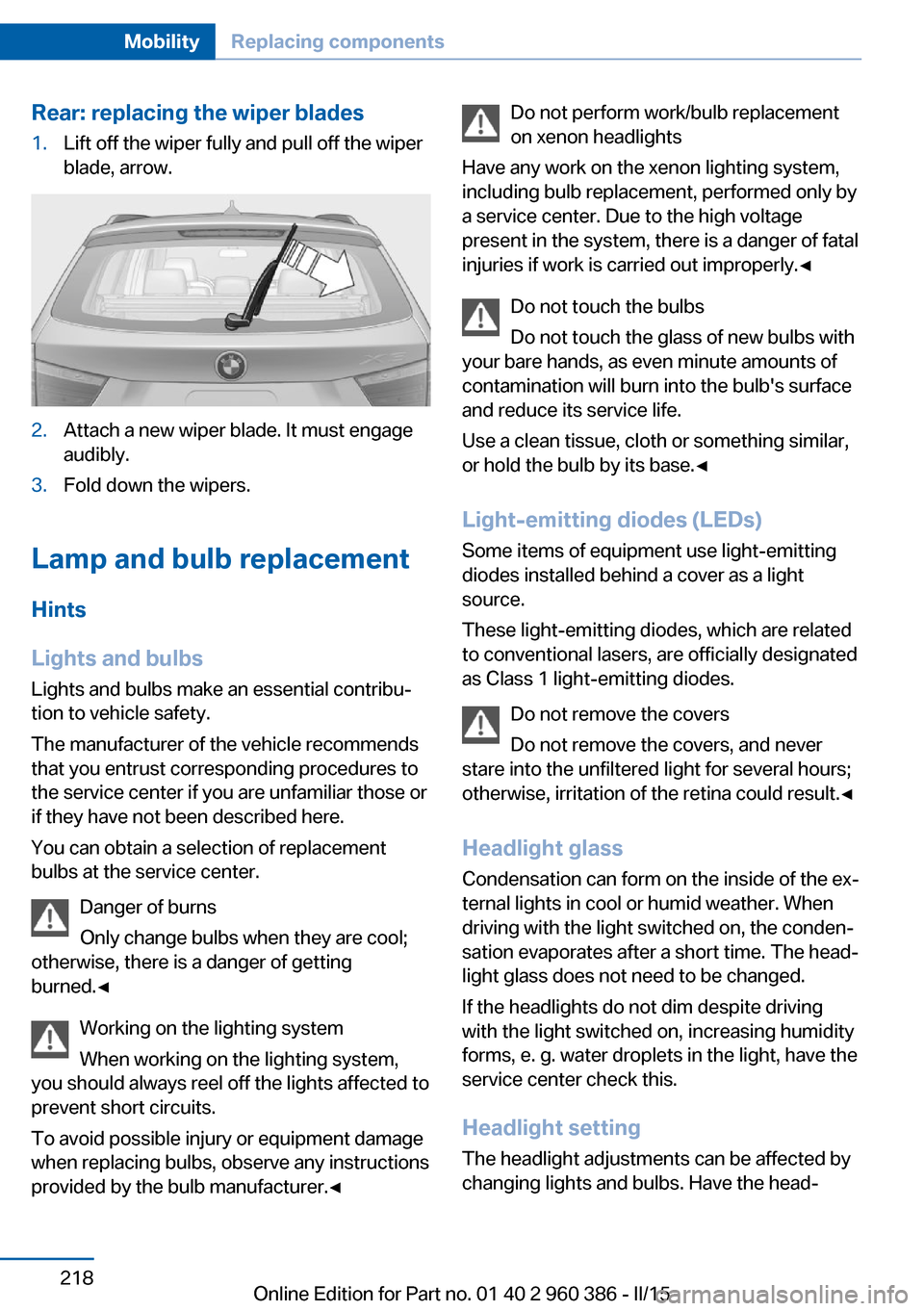 BMW X3 2016 F25 Owners Manual Rear: replacing the wiper blades1.Lift off the wiper fully and pull off the wiper
blade, arrow.2.Attach a new wiper blade. It must engage
audibly.3.Fold down the wipers.
Lamp and bulb replacement
Hint BMW X3 2016 F25 Owners Manual Rear: replacing the wiper blades1.Lift off the wiper fully and pull off the wiper
blade, arrow.2.Attach a new wiper blade. It must engage
audibly.3.Fold down the wipers.
Lamp and bulb replacement
Hint