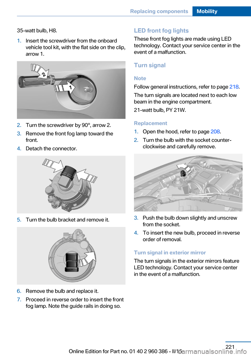 BMW X3 2016 F25 Owners Manual 35-watt bulb, H8.1.Insert the screwdriver from the onboard
vehicle tool kit, with the flat side on the clip,
arrow 1.2.Turn the screwdriver by 90°, arrow 2.3.Remove the front fog lamp toward the
fron BMW X3 2016 F25 Owners Manual 35-watt bulb, H8.1.Insert the screwdriver from the onboard
vehicle tool kit, with the flat side on the clip,
arrow 1.2.Turn the screwdriver by 90°, arrow 2.3.Remove the front fog lamp toward the
fron