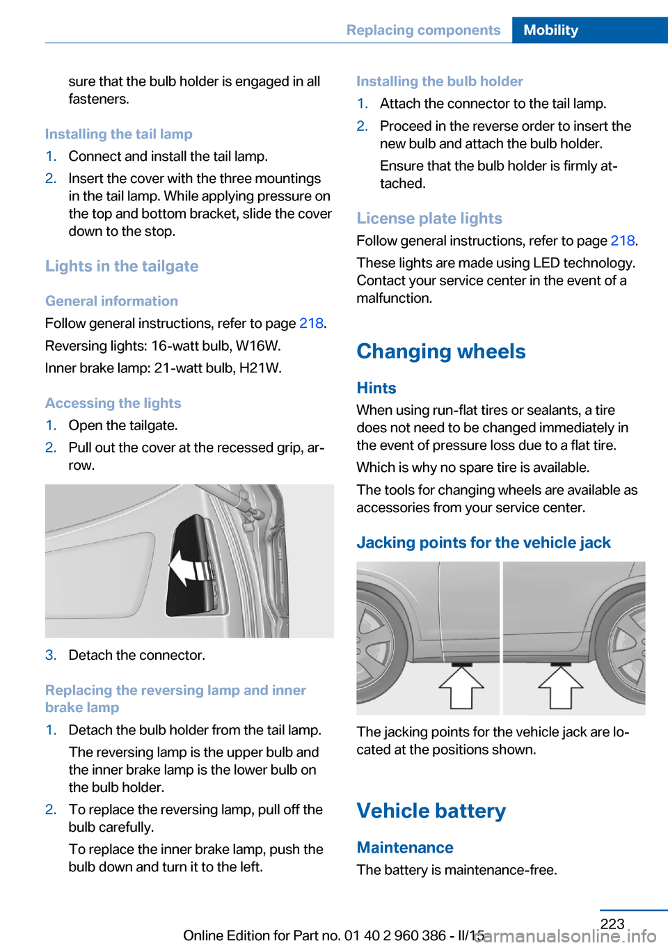 BMW X3 2016 F25 Owners Manual sure that the bulb holder is engaged in all
fasteners.
Installing the tail lamp
1.Connect and install the tail lamp.2.Insert the cover with the three mountings
in the tail lamp. While applying pressur BMW X3 2016 F25 Owners Manual sure that the bulb holder is engaged in all
fasteners.
Installing the tail lamp
1.Connect and install the tail lamp.2.Insert the cover with the three mountings
in the tail lamp. While applying pressur