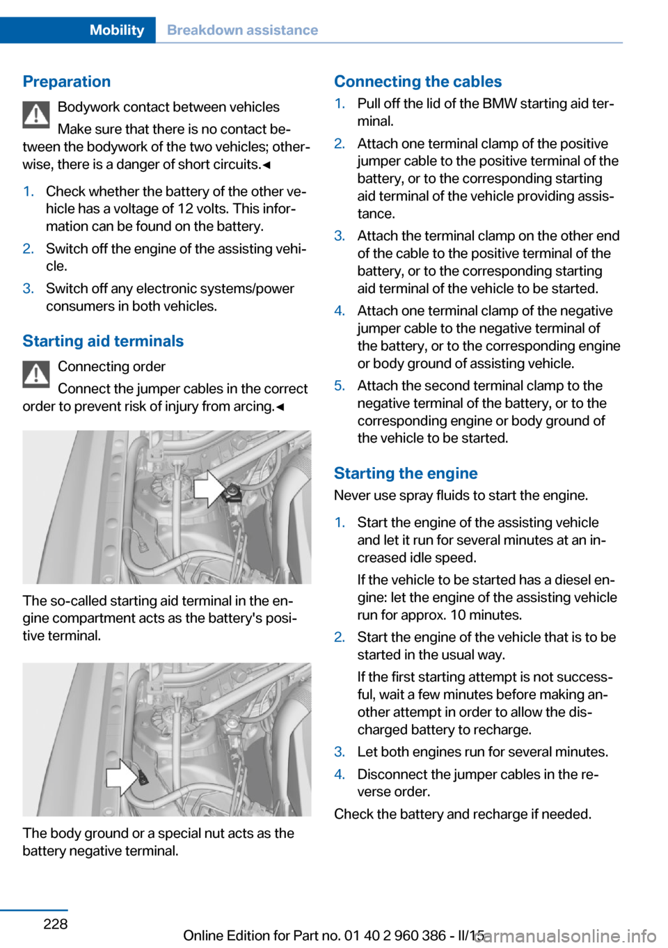 BMW X3 2016 F25 Owners Manual PreparationBodywork contact between vehicles
Make sure that there is no contact be‐
tween the bodywork of the two vehicles; other‐
wise, there is a danger of short circuits.◀1.Check whether the BMW X3 2016 F25 Owners Manual PreparationBodywork contact between vehicles
Make sure that there is no contact be‐
tween the bodywork of the two vehicles; other‐
wise, there is a danger of short circuits.◀1.Check whether the