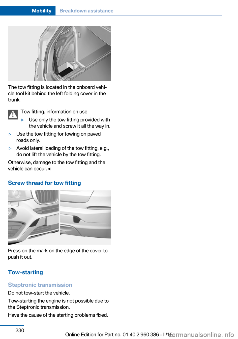 BMW X3 2016 F25 Owners Manual The tow fitting is located in the onboard vehi‐
cle tool kit behind the left folding cover in the
trunk.
Tow fitting, information on use
▷Use only the tow fitting provided with
the vehicle and scr BMW X3 2016 F25 Owners Manual The tow fitting is located in the onboard vehi‐
cle tool kit behind the left folding cover in the
trunk.
Tow fitting, information on use
▷Use only the tow fitting provided with
the vehicle and scr