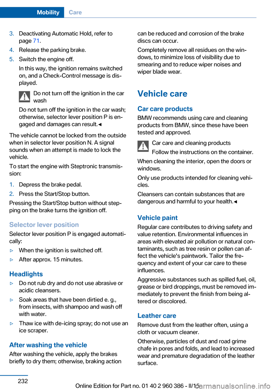 BMW X3 2016 F25 Owners Manual 3.Deactivating Automatic Hold, refer to
page 71.4.Release the parking brake.5.Switch the engine off.
In this way, the ignition remains switched
on, and a Check-Control message is dis‐
played.
Do no BMW X3 2016 F25 Owners Manual 3.Deactivating Automatic Hold, refer to
page 71.4.Release the parking brake.5.Switch the engine off.
In this way, the ignition remains switched
on, and a Check-Control message is dis‐
played.
Do no