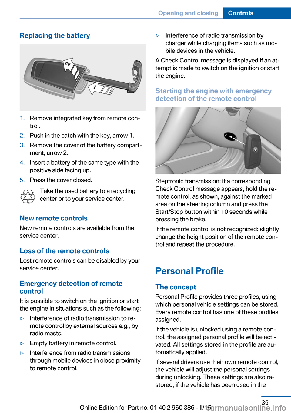 BMW X3 2016 F25 Owners Guide Replacing the battery1.Remove integrated key from remote con‐
trol.2.Push in the catch with the key, arrow 1.3.Remove the cover of the battery compart‐
ment, arrow 2.4.Insert a battery of the same
