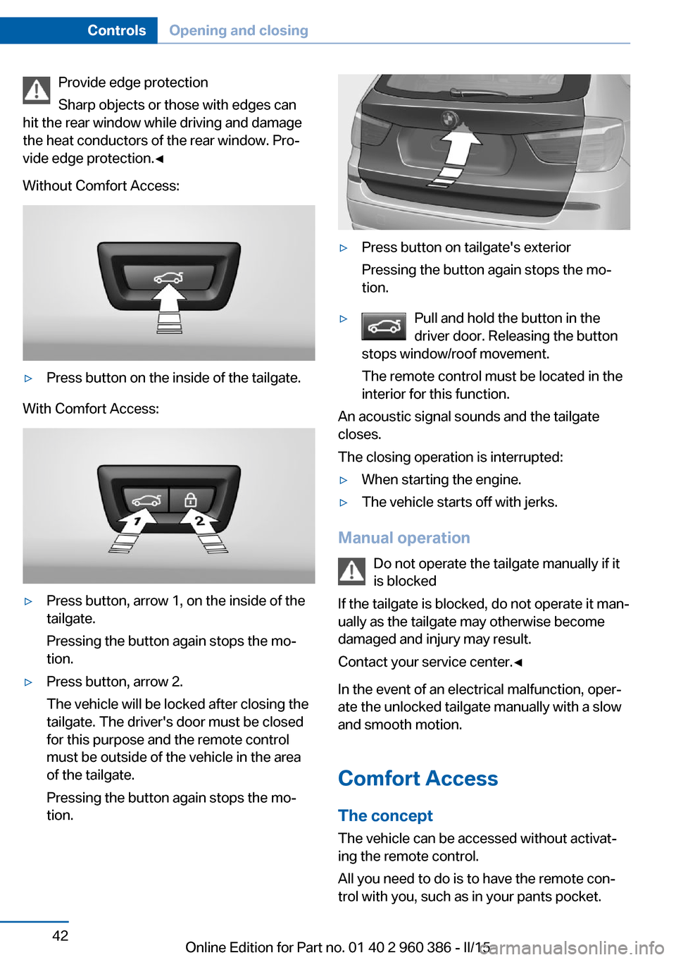 BMW X3 2016 F25 Service Manual Provide edge protection
Sharp objects or those with edges can
hit the rear window while driving and damage
the heat conductors of the rear window. Pro‐
vide edge protection.◀
Without Comfort Acces BMW X3 2016 F25 Service Manual Provide edge protection
Sharp objects or those with edges can
hit the rear window while driving and damage
the heat conductors of the rear window. Pro‐
vide edge protection.◀
Without Comfort Acces